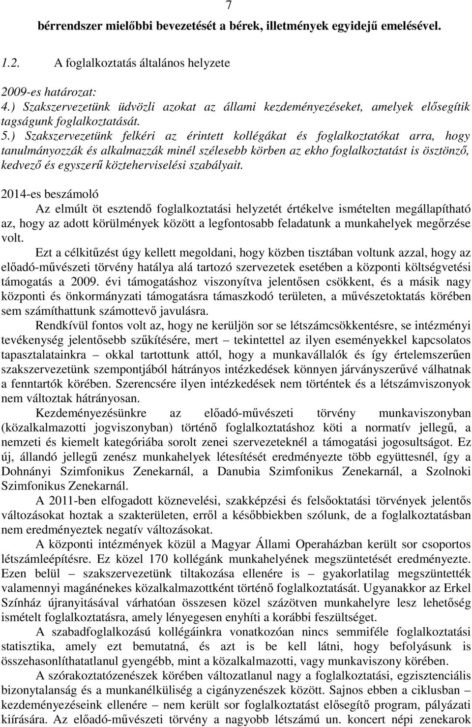 ) Szakszervezetünk felkéri az érintett kollégákat és foglalkoztatókat arra, hogy tanulmányozzák és alkalmazzák minél szélesebb körben az ekho foglalkoztatást is ösztönző, kedvező és egyszerű