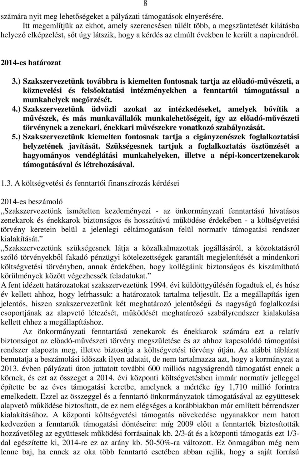 ) Szakszervezetünk továbbra is kiemelten fontosnak tartja az előadó-művészeti, a köznevelési és felsőoktatási intézményekben a fenntartói támogatással a munkahelyek megőrzését. 4.