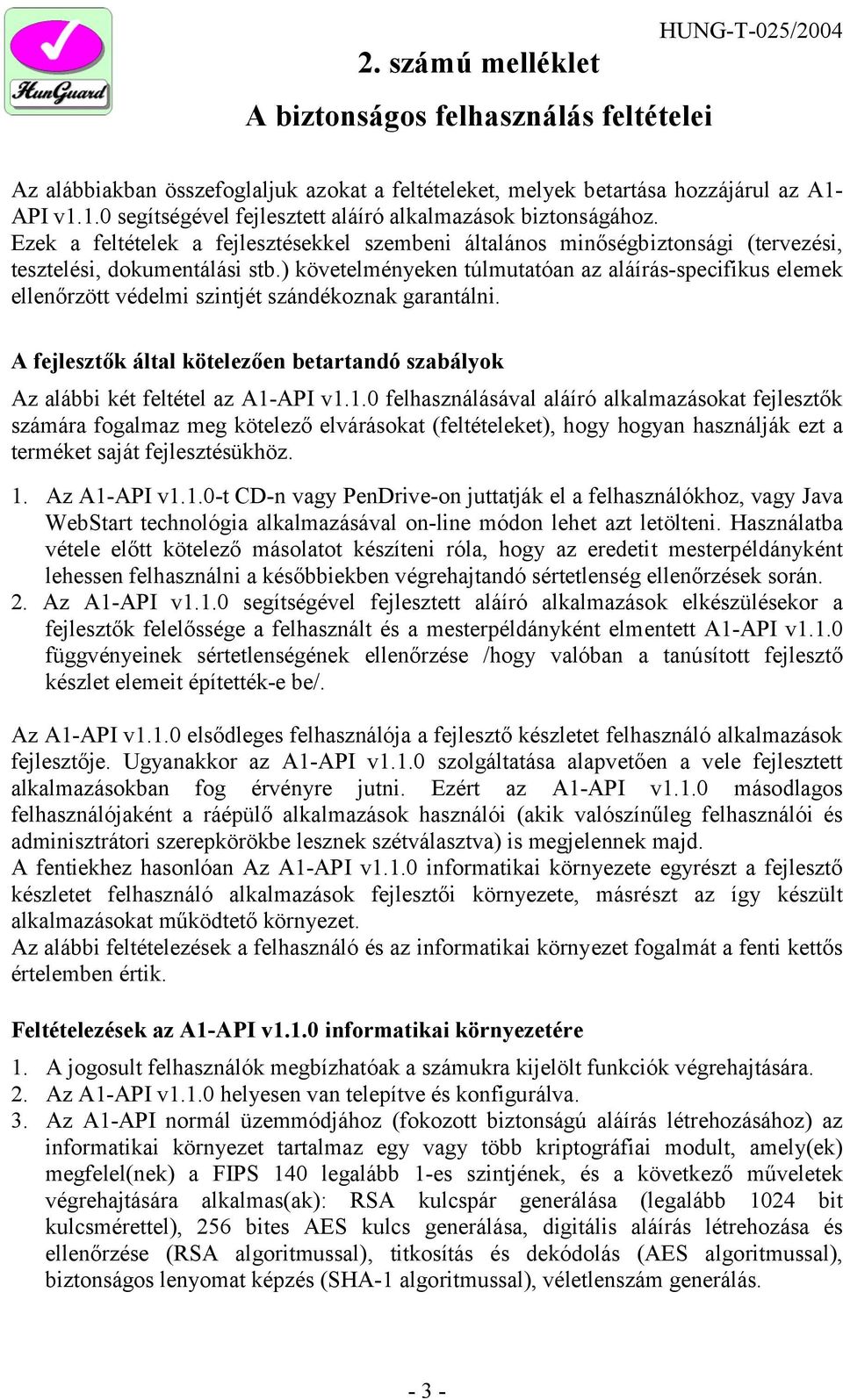 ) követelményeken túlmutatóan az aláírás-specifikus elemek ellenőrzött védelmi szintjét szándékoznak garantálni. A fejlesztők által kötelezően betartandó szabályok Az alábbi két feltétel az A1-API v1.