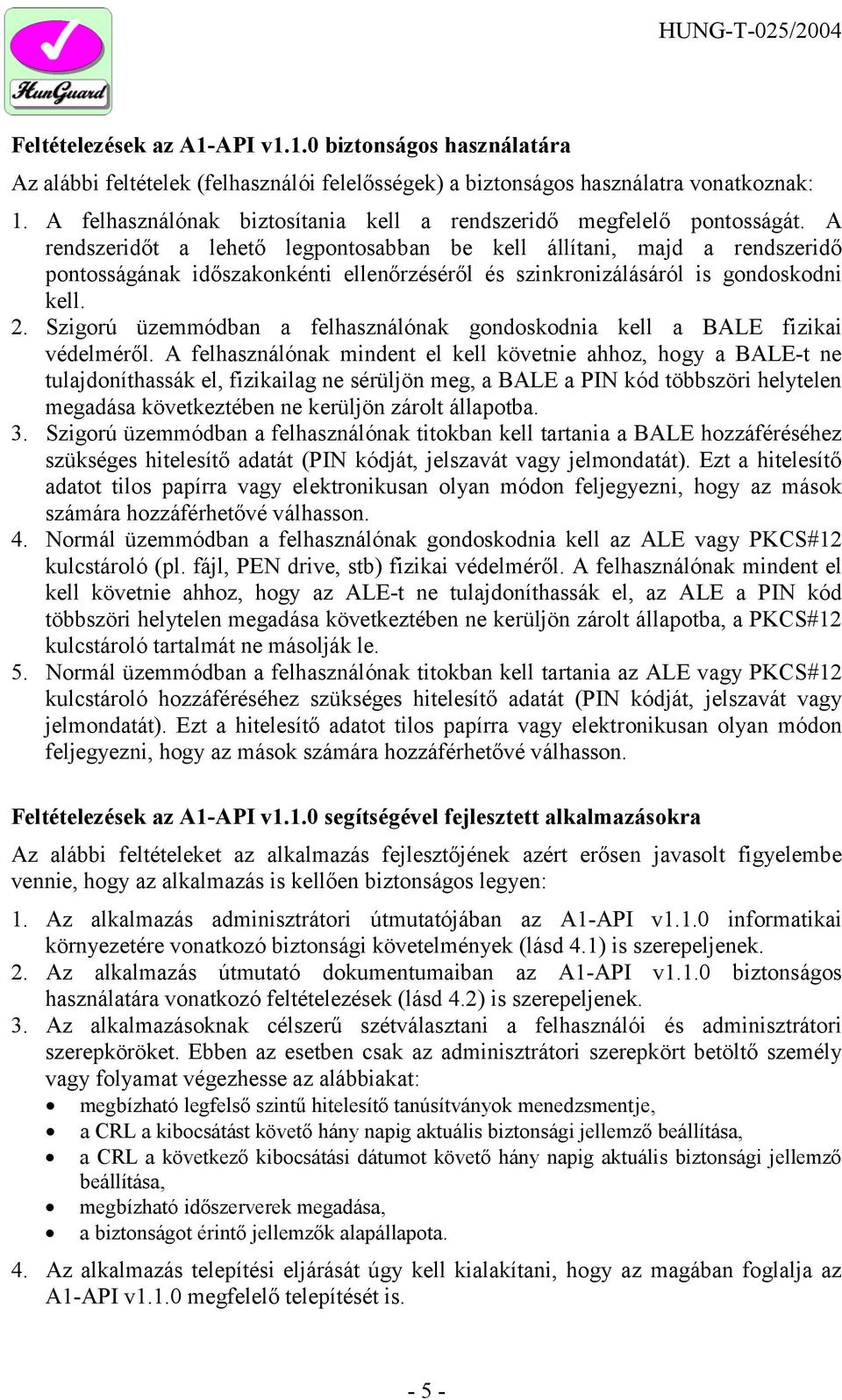 A rendszeridőt a lehető legpontosabban be kell állítani, majd a rendszeridő pontosságának időszakonkénti ellenőrzéséről és szinkronizálásáról is gondoskodni kell. 2.