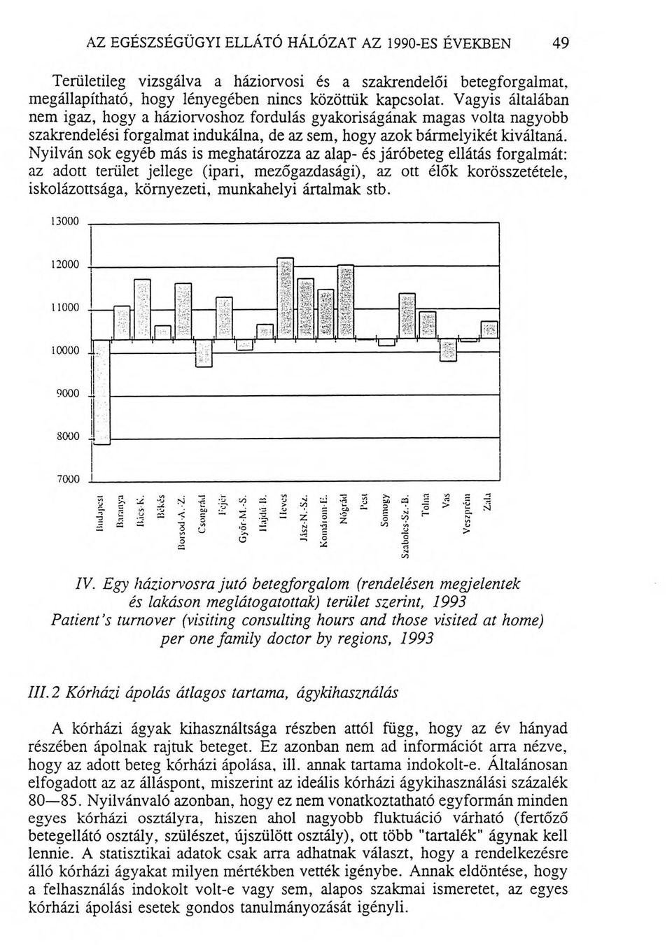 Nyilván sok egyéb más is meghatározza az alap- és járóbeteg ellátás forgalmát: az adott terület jellege (ipari, mezőgazdasági), az ott élők korösszetétele, iskolázottsága, környezeti, m unkahelyi