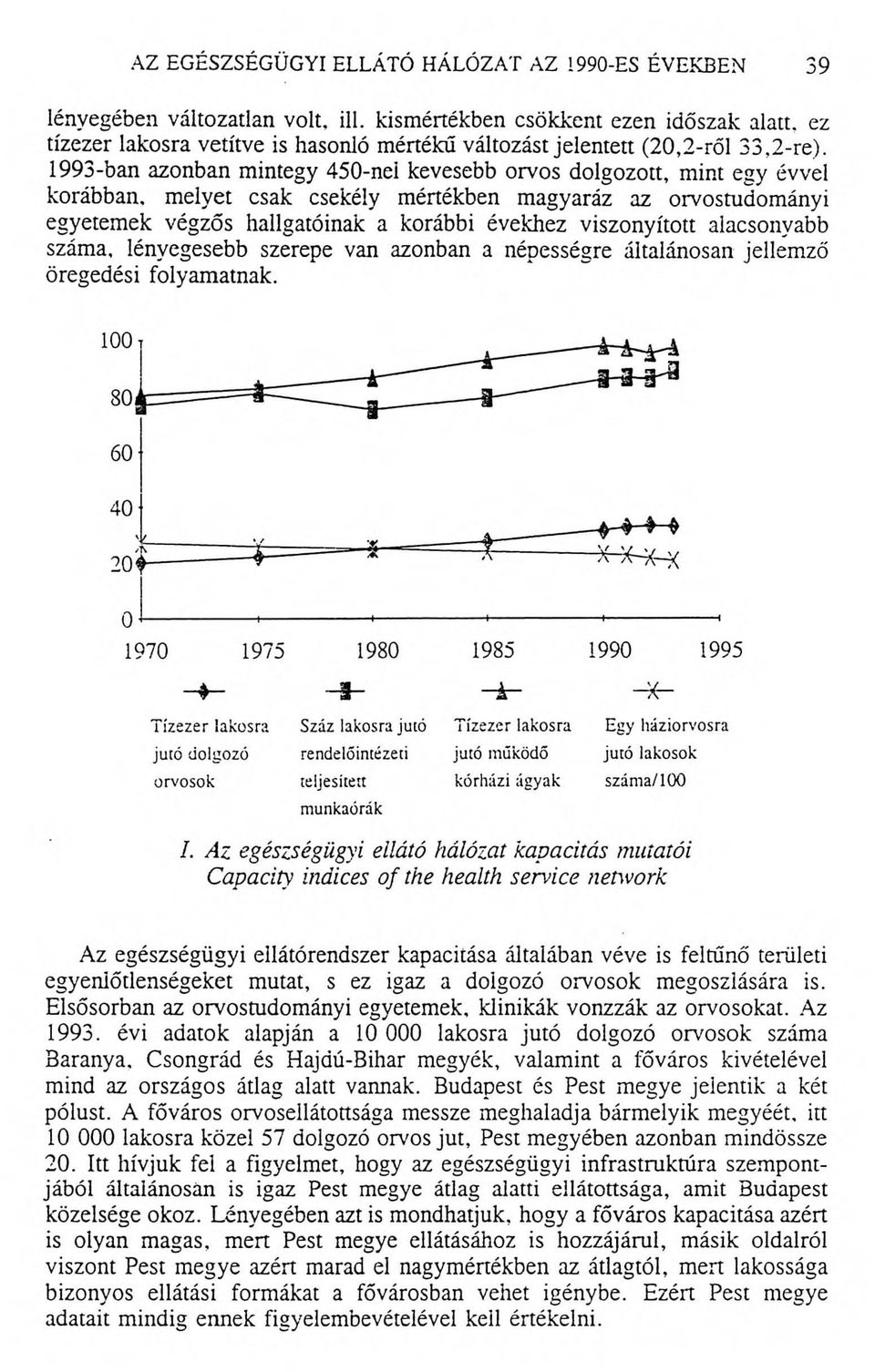 1993-ban azonban mintegy 450-nei kevesebb orvos dolgozott, mint egy évvel korábban, m elyet csak csekély mértékben magyaráz az orvostudományi egyetemek végzős hallgatóinak a korábbi évekhez