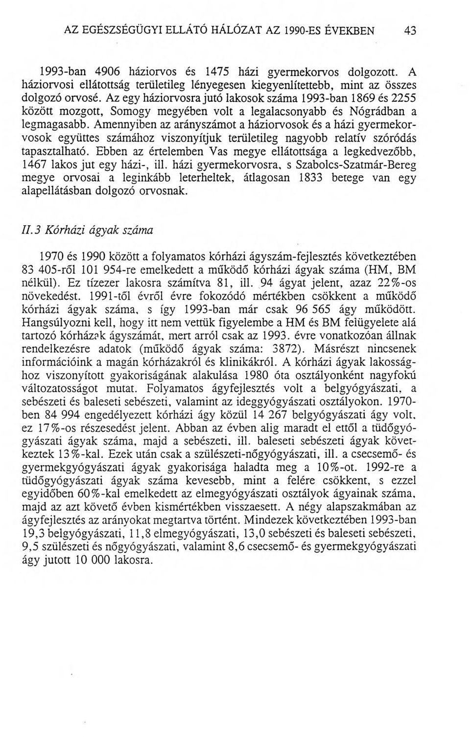 Az egy háziorvosra jutó lakosok száma 1993-ban 1869 és 2255 között mozgott, Somogy megyében volt a legalacsonyabb és Nógrádban a legm agasabb.