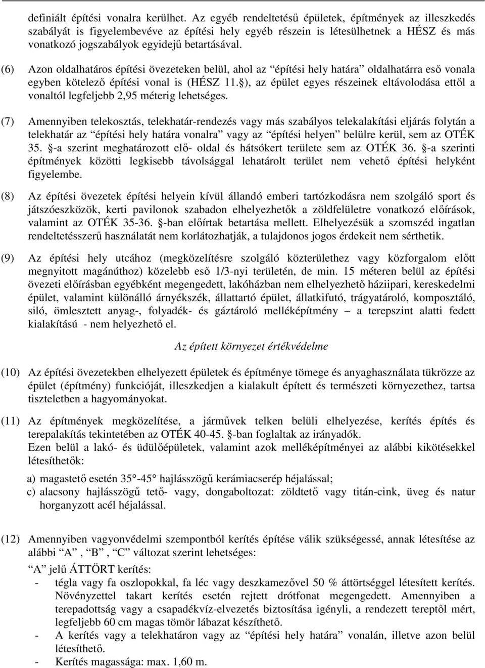 (6) Azon oldalhatáros építési övezeteken belül, ahol az építési hely határa oldalhatárra eső vonala egyben kötelező építési vonal is (HÉSZ 11.