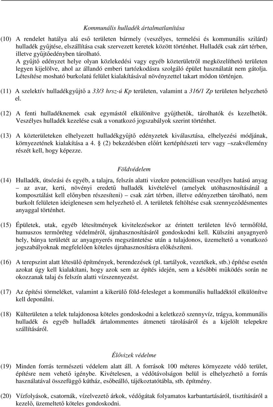 A gyűjtő edényzet helye olyan közlekedési vagy egyéb közterületről megközelíthető területen legyen kijelölve, ahol az állandó emberi tartózkodásra szolgáló épület használatát nem gátolja.