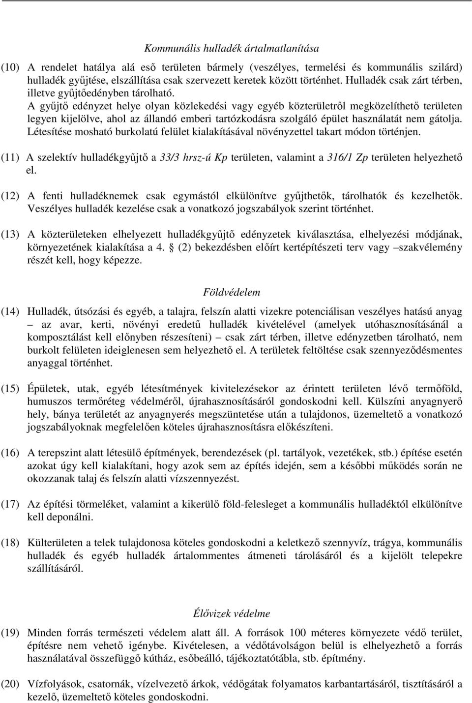 A gyűjtő edényzet helye olyan közlekedési vagy egyéb közterületről megközelíthető területen legyen kijelölve, ahol az állandó emberi tartózkodásra szolgáló épület használatát nem gátolja.