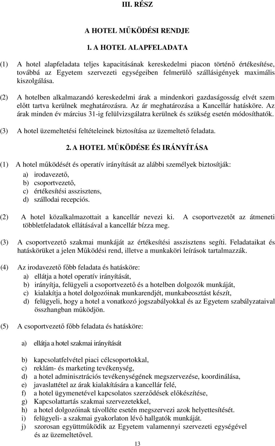 (2) A hotelben alkalmazandó kereskedelmi árak a mindenkori gazdaságosság elvét szem előtt tartva kerülnek meghatározásra. Az ár meghatározása a Kancellár hatásköre.