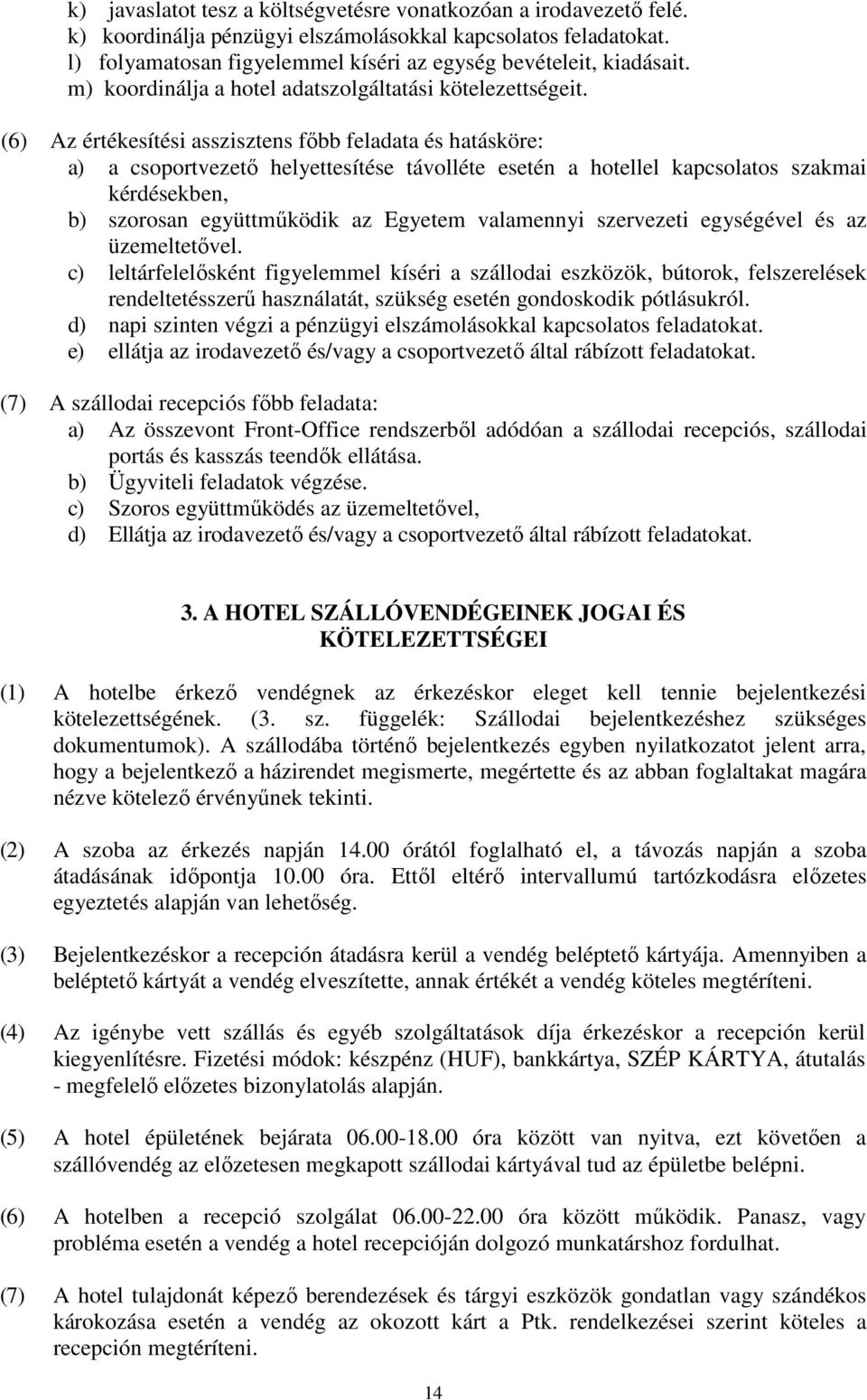 (6) Az értékesítési asszisztens főbb feladata és hatásköre: a) a csoportvezető helyettesítése távolléte esetén a hotellel kapcsolatos szakmai kérdésekben, b) szorosan együttműködik az Egyetem