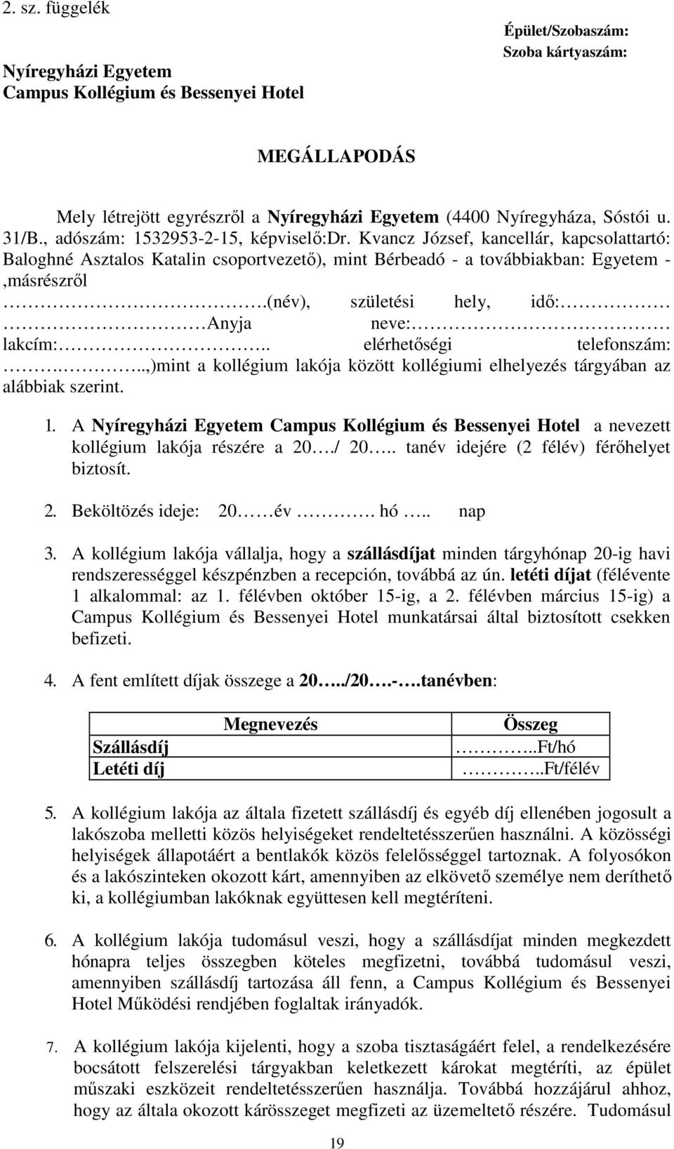 (név), születési hely, idő: Anyja neve: lakcím:.. elérhetőségi telefonszám:...,)mint a kollégium lakója között kollégiumi elhelyezés tárgyában az alábbiak szerint. 1.