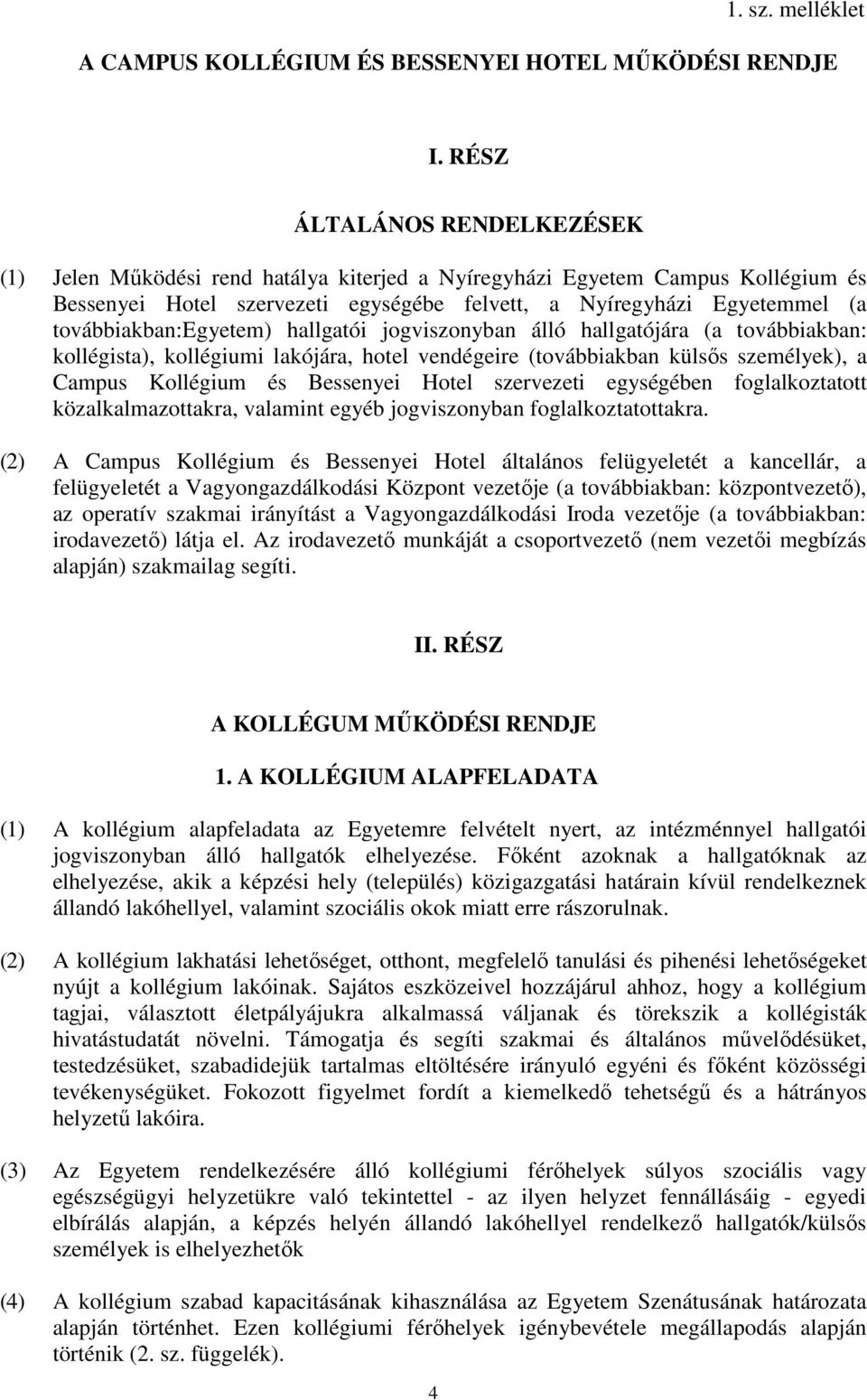 továbbiakban:egyetem) hallgatói jogviszonyban álló hallgatójára (a továbbiakban: kollégista), kollégiumi lakójára, hotel vendégeire (továbbiakban külsős személyek), a Campus Kollégium és Bessenyei