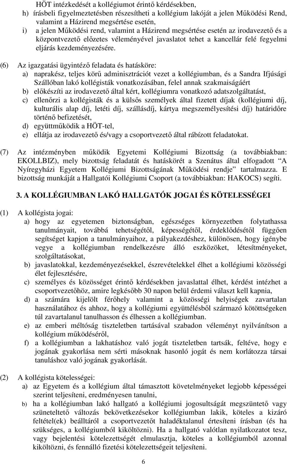 (6) Az igazgatási ügyintéző feladata és hatásköre: a) naprakész, teljes körű adminisztrációt vezet a kollégiumban, és a Sandra Ifjúsági Szállóban lakó kollégisták vonatkozásában, felel annak