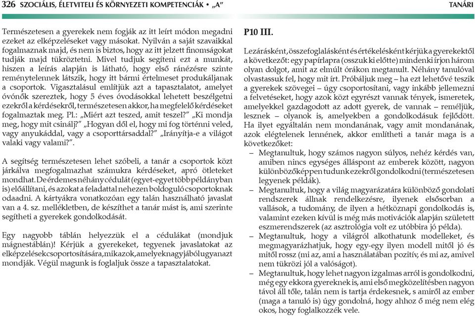 Mivel tudjuk segíteni ezt a munkát, hiszen a leírás alapján is látható, hogy első ránézésre szinte reménytelennek látszik, hogy itt bármi értelmeset produkáljanak a csoportok.