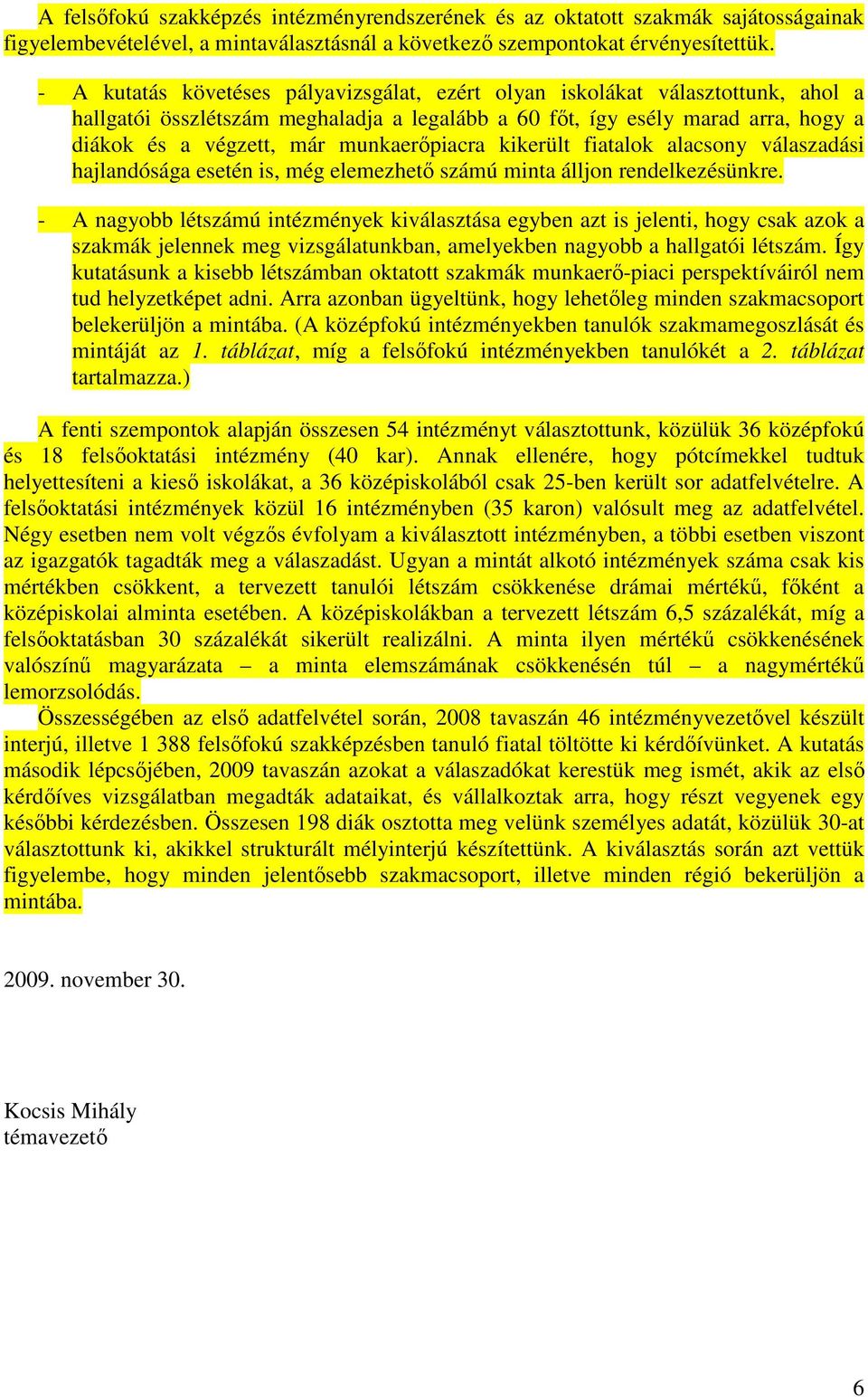 munkaerőpiacra kikerült fiatalok alacsony válaszadási hajlandósága esetén is, még elemezhető számú minta álljon rendelkezésünkre.