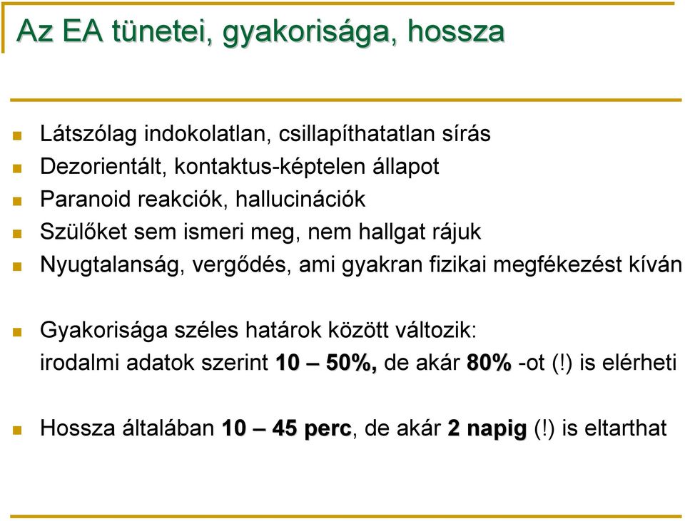 Nyugtalanság, vergődés, ami gyakran fizikai megfékezést kíván Gyakorisága széles határok között változik: