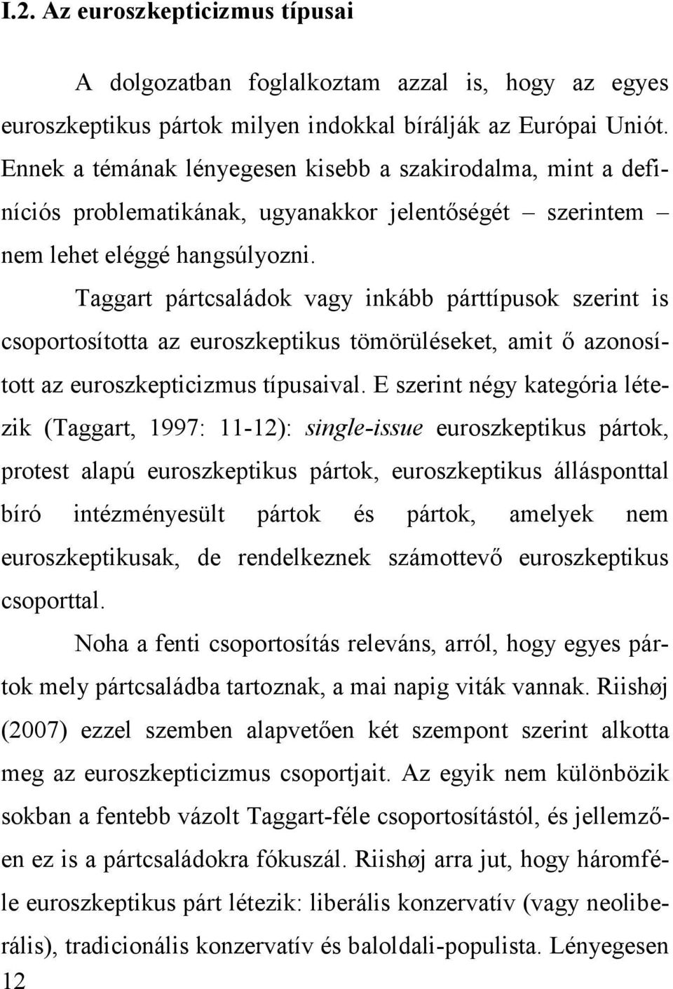 Taggart pártcsaládok vagy inkább párttípusok szerint is csoportosította az euroszkeptikus tömörüléseket, amit ő azonosított az euroszkepticizmus típusaival.