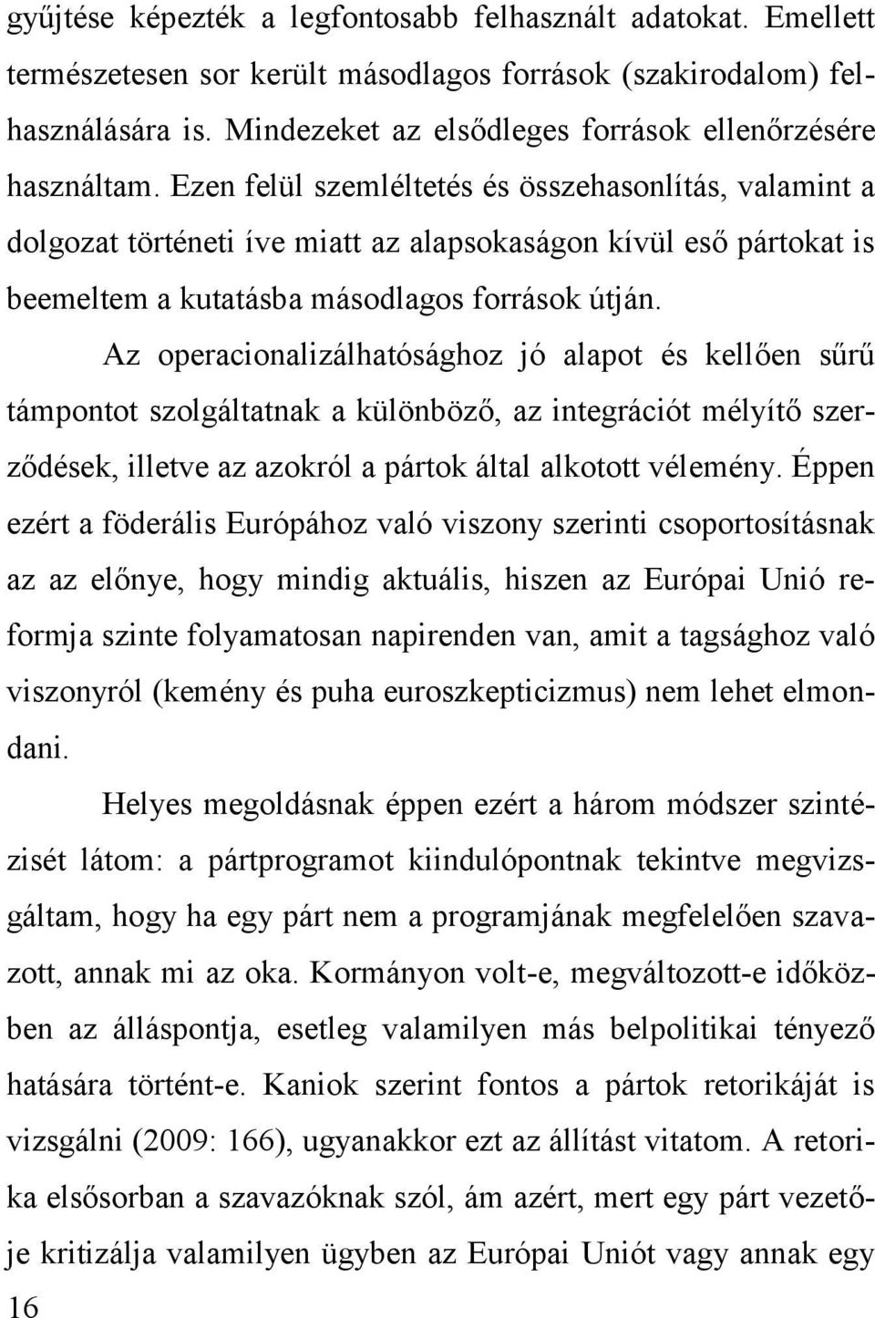 Ezen felül szemléltetés és összehasonlítás, valamint a dolgozat történeti íve miatt az alapsokaságon kívül eső pártokat is beemeltem a kutatásba másodlagos források útján.