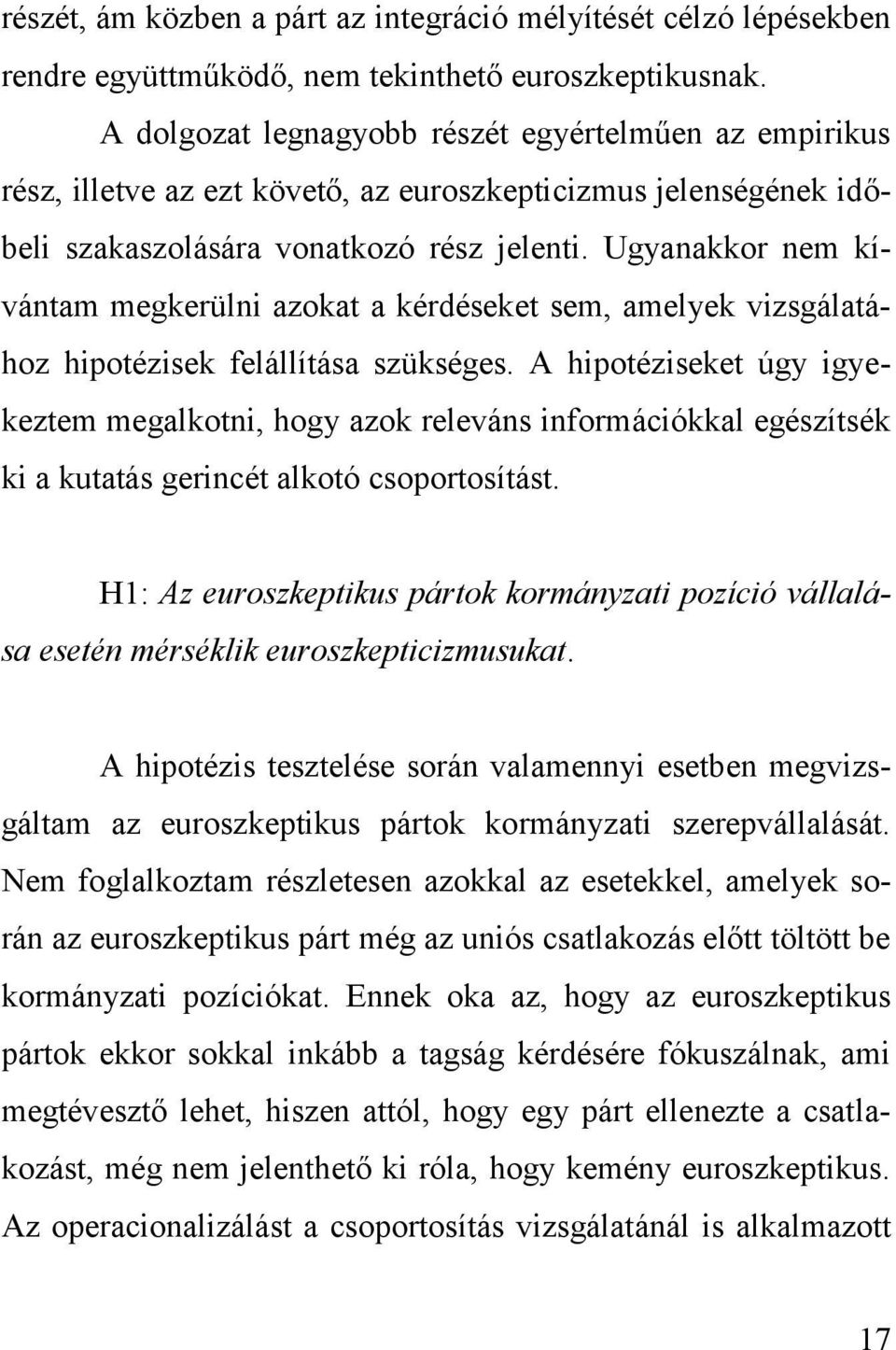 Ugyanakkor nem kívántam megkerülni azokat a kérdéseket sem, amelyek vizsgálatához hipotézisek felállítása szükséges.