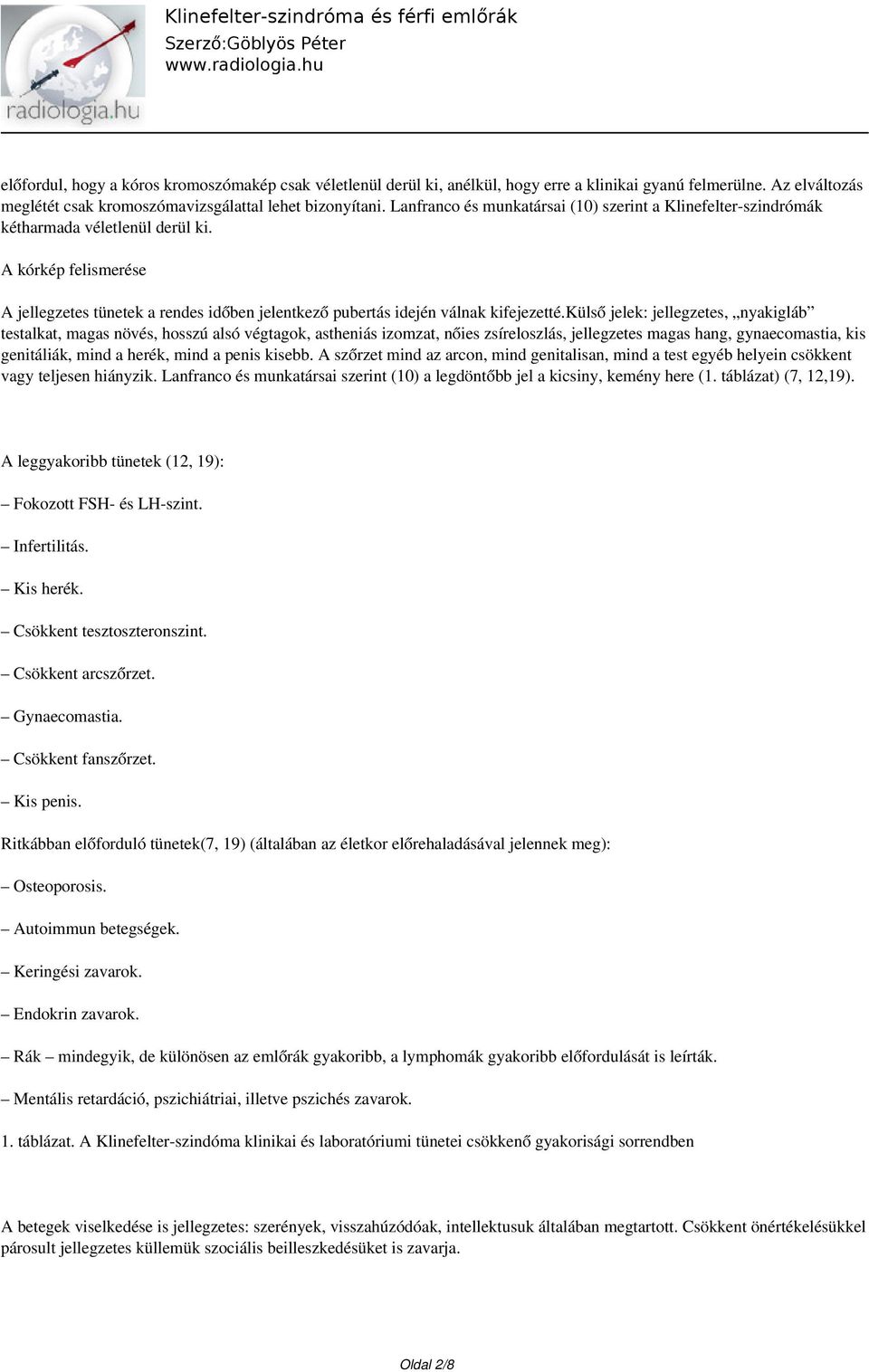 külső jelek: jellegzetes, nyakigláb testalkat, magas növés, hosszú alsó végtagok, astheniás izomzat, nőies zsíreloszlás, jellegzetes magas hang, gynaecomastia, kis genitáliák, mind a herék, mind a
