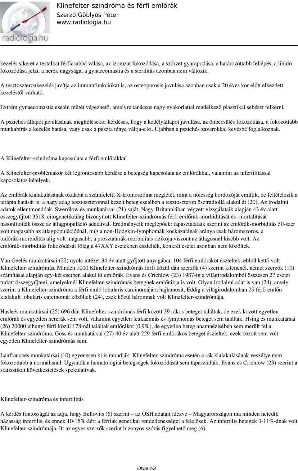 Extrém gynaecomastia esetén műtét végezhető, amelyre tanácsos nagy gyakorlattal rendelkező plasztikai sebészt felkérni.