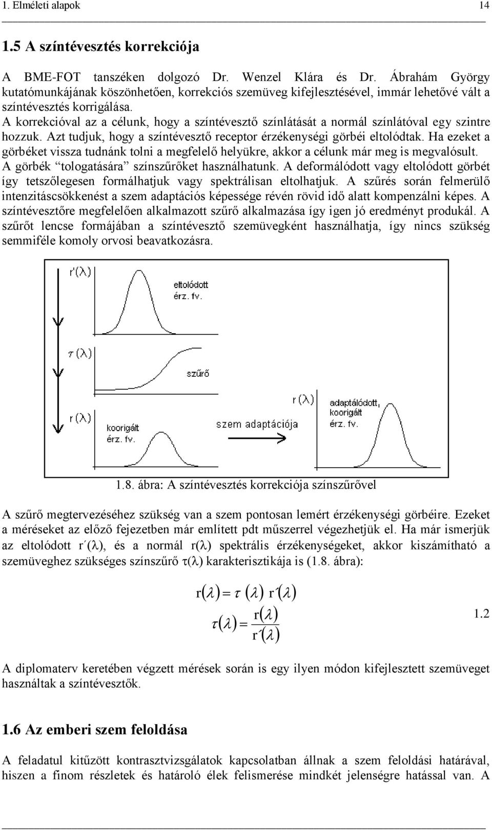 A korrekcióval az a célunk, hogy a színtévesztő színlátását a normál színlátóval egy szintre hozzuk. Azt tudjuk, hogy a színtévesztő receptor érzékenységi görbéi eltolódtak.