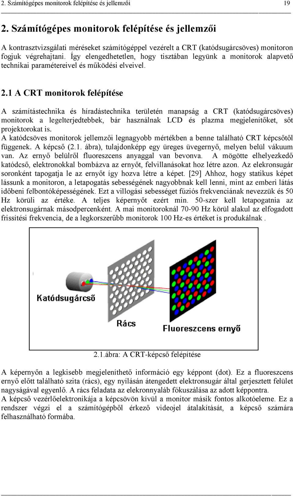 Így elengedhetetlen, hogy tisztában legyünk a monitorok alapvető technikai paramétereivel és működési elveivel. 2.