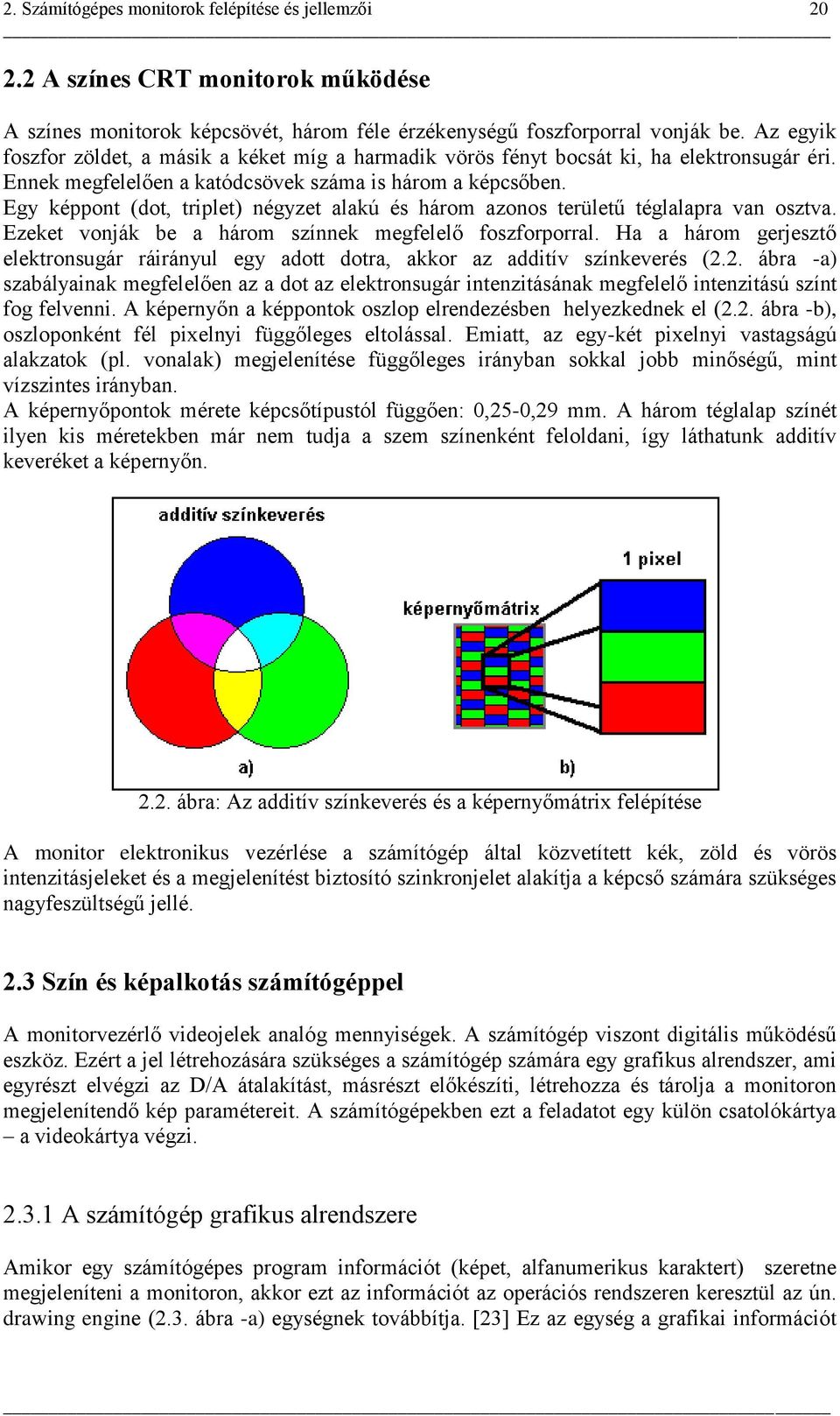 Egy képpont (dot, triplet) négyzet alakú és három azonos területű téglalapra van osztva. Ezeket vonják be a három színnek megfelelő foszforporral.