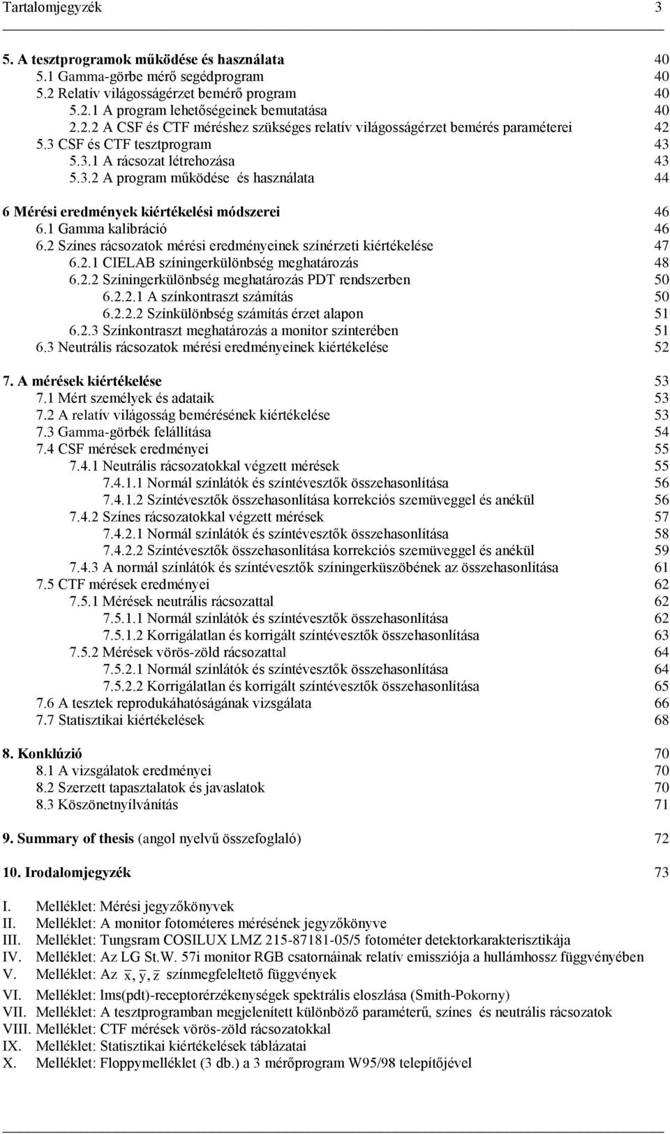 2 Színes rácsozatok mérési eredményeinek színérzeti kiértékelése 47 6.2.1 CELAB színingerkülönbség meghatározás 48 6.2.2 Színingerkülönbség meghatározás PDT rendszerben 50 6.2.2.1 A színkontraszt számítás 50 6.