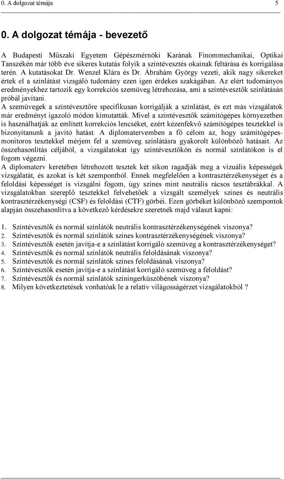 terén. A kutatásokat Dr. Wenzel Klára és Dr. Ábrahám György vezeti, akik nagy sikereket értek el a színlátást vizsgáló tudomány ezen igen érdekes szakágában.