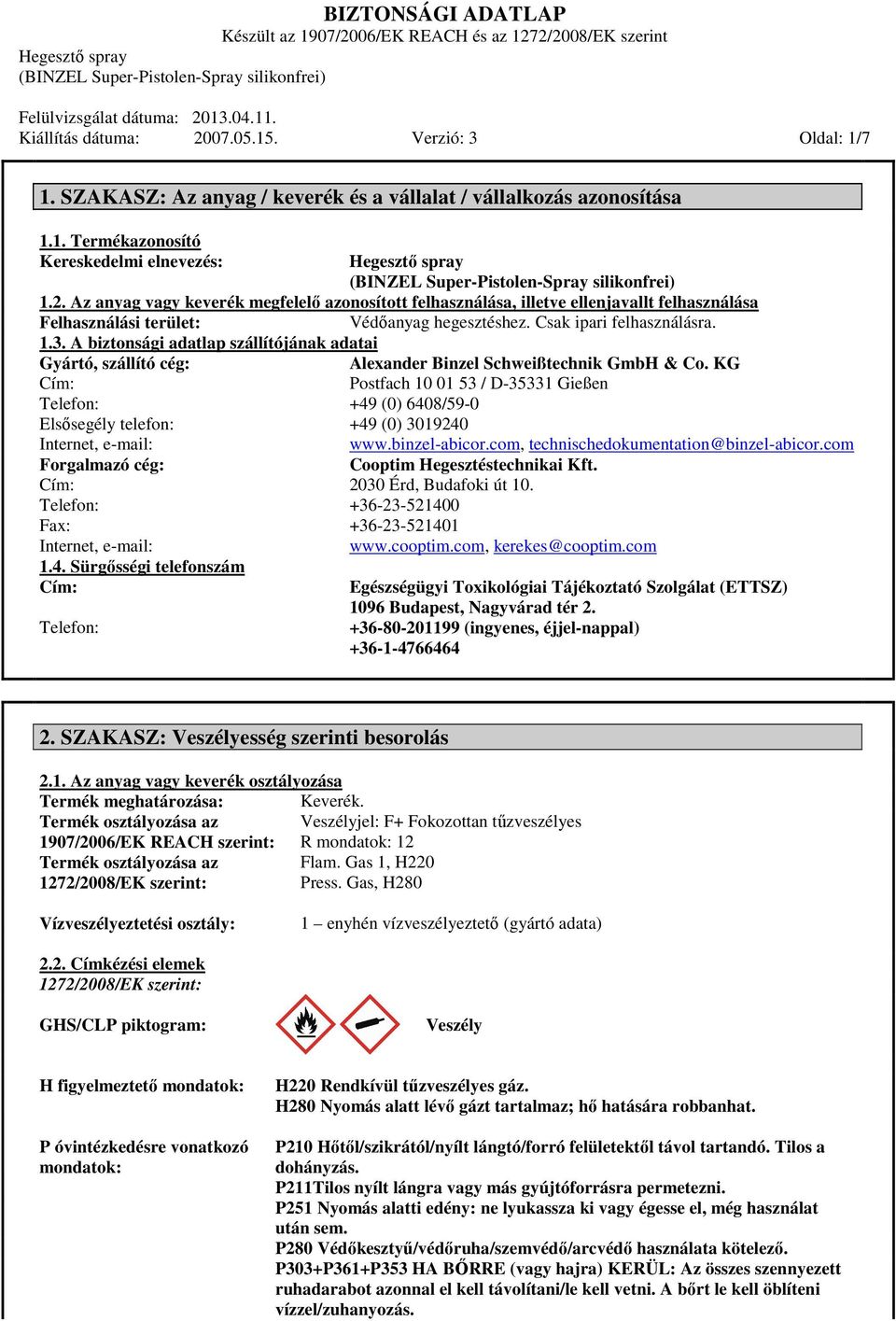 A biztonsági adatlap szállítójának adatai Gyártó, szállító cég: Cím: Telefon: Elsősegély telefon: Internet, e-mail: Forgalmazó cég: Cím: Telefon: Fax: Internet, e-mail: 1.4.