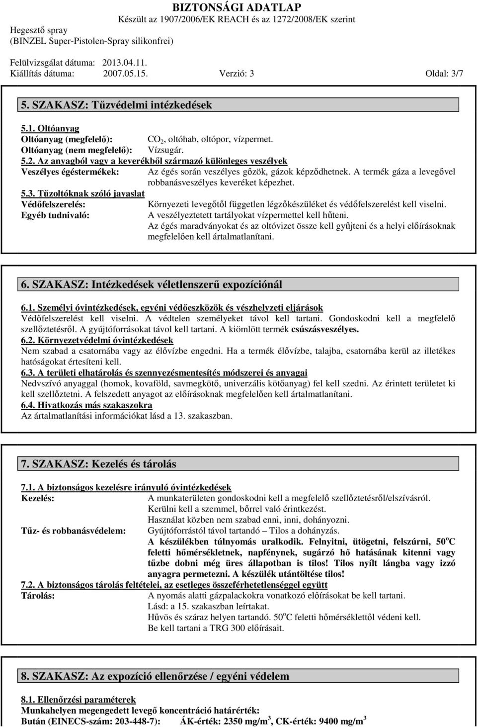 Egyéb tudnivaló: A veszélyeztetett tartályokat vízpermettel kell hűteni. Az égés maradványokat és az oltóvizet össze kell gyűjteni és a helyi előírásoknak megfelelően kell ártalmatlanítani. 6.