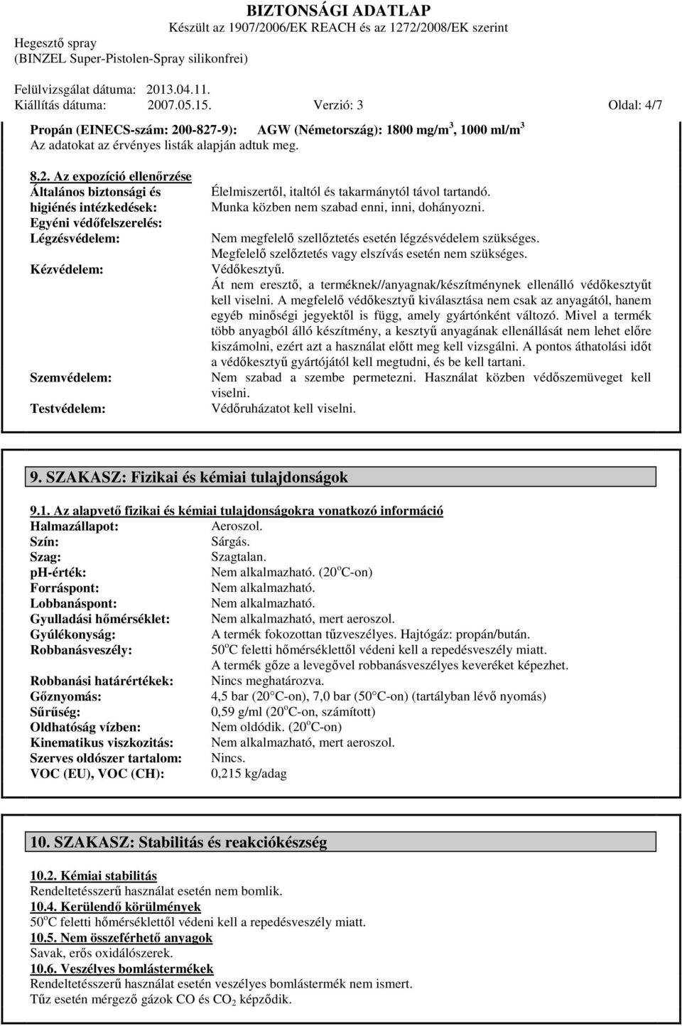 0-827-9): AGW (Németország): 1800 mg/m 3, 1000 ml/m 3 Az adatokat az érvényes listák alapján adtuk meg. 8.2. Az expozíció ellenőrzése Általános biztonsági és higiénés intézkedések: Egyéni