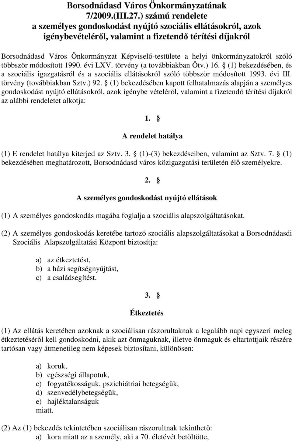 önkormányzatokról szóló többször módosított 1990. évi LXV. törvény (a továbbiakban Ötv.) 16. (1) bekezdésében, és a szociális igazgatásról és a szociális ellátásokról szóló többször módosított 1993.