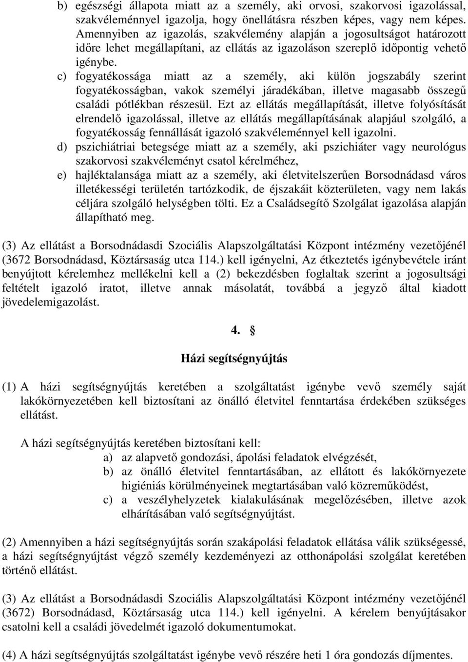 c) fogyatékossága miatt az a személy, aki külön jogszabály szerint fogyatékosságban, vakok személyi járadékában, illetve magasabb összegű családi pótlékban részesül.