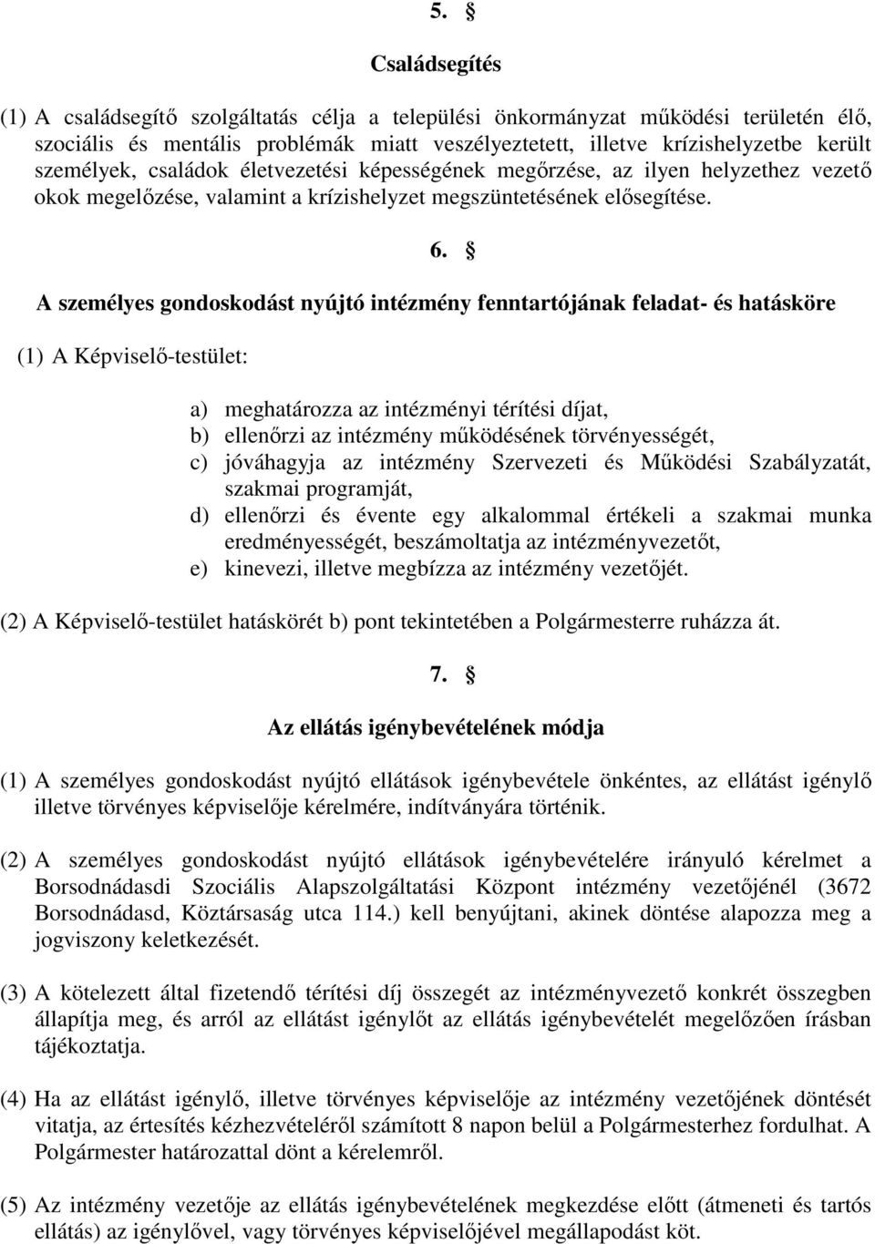 A személyes gondoskodást nyújtó intézmény fenntartójának feladat- és hatásköre (1) A Képviselő-testület: a) meghatározza az intézményi térítési díjat, b) ellenőrzi az intézmény működésének