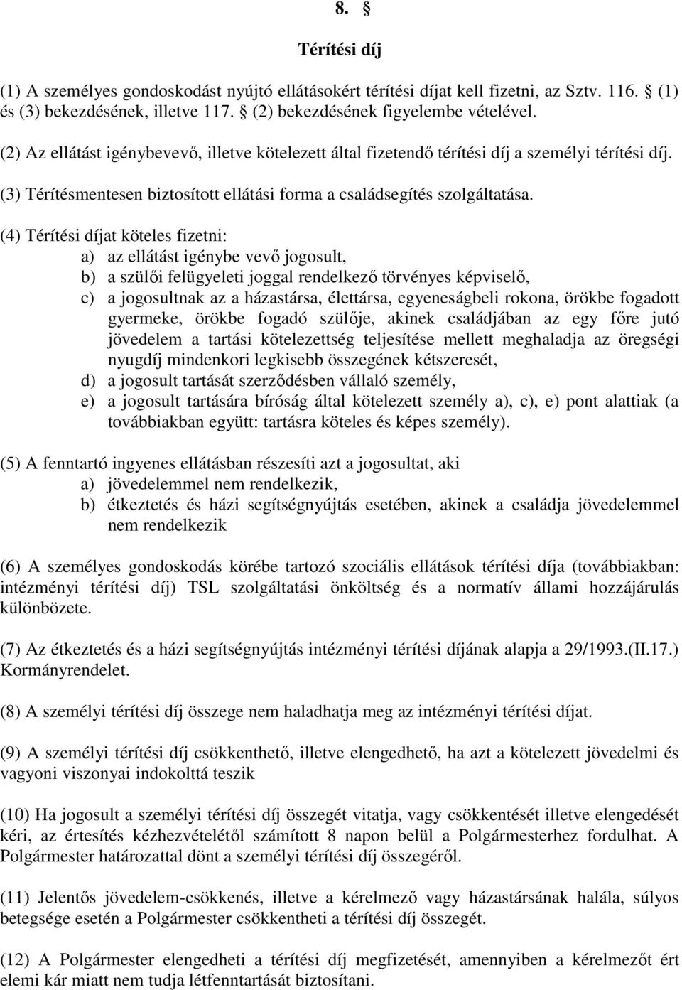 (4) Térítési díjat köteles fizetni: a) az ellátást igénybe vevő jogosult, b) a szülői felügyeleti joggal rendelkező törvényes képviselő, c) a jogosultnak az a házastársa, élettársa, egyeneságbeli