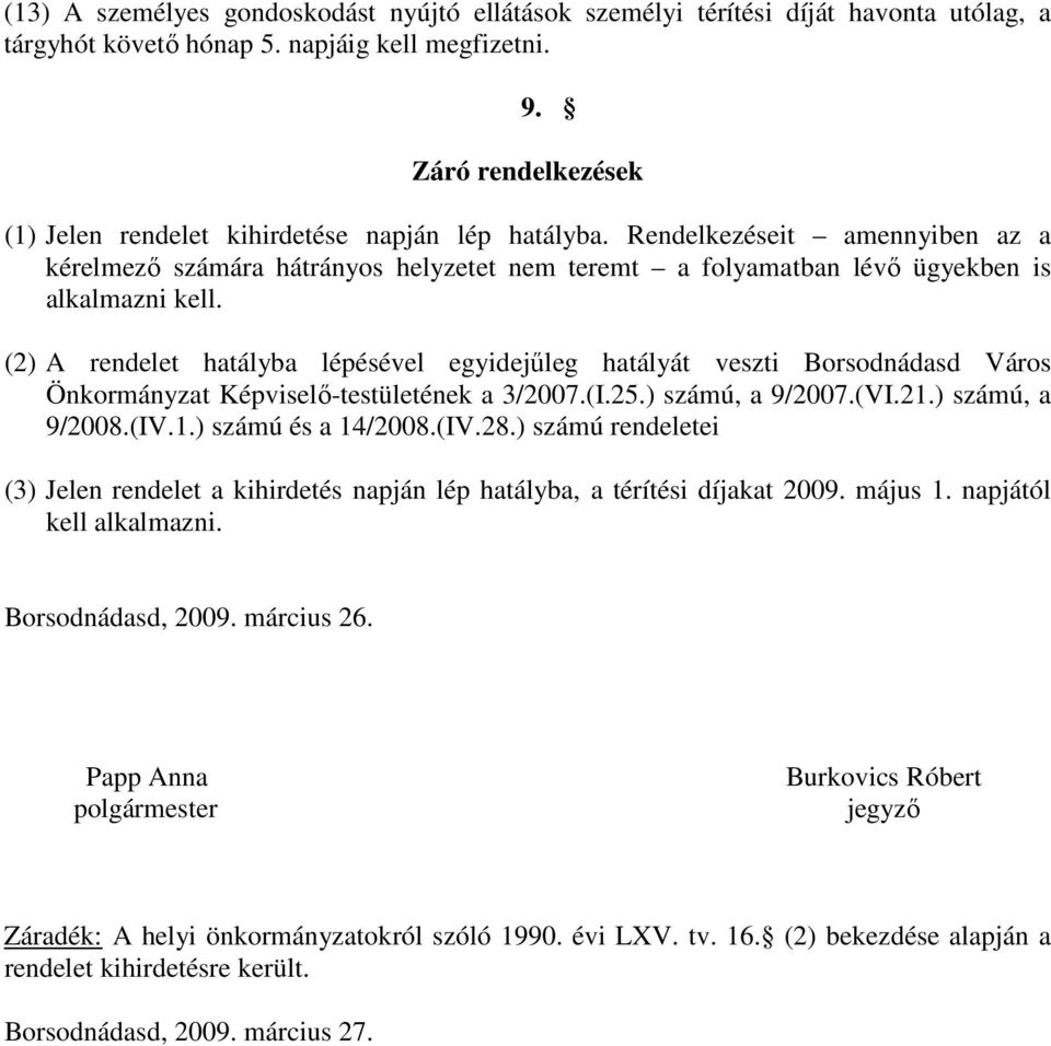 (2) A rendelet hatályba lépésével egyidejűleg hatályát veszti Borsodnádasd Város Önkormányzat Képviselő-testületének a 3/2007.(I.25.) számú, a 9/2007.(VI.21.) számú, a 9/2008.(IV.1.) számú és a 14/2008.