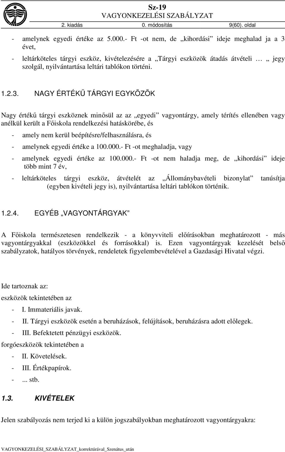 évet, - leltárköteles tárgyi eszköz, kivételezésére a Tárgyi eszközök átadás átvételi jegy szolgál, nyilvántartása leltári tablókon történi. 1.2.3.