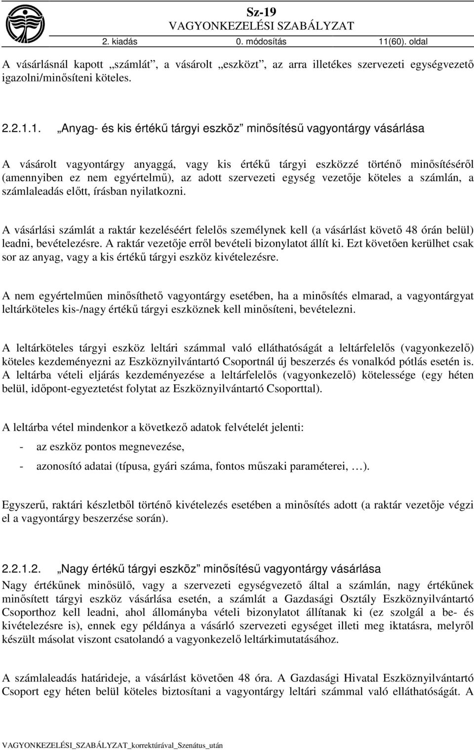 1. Anyag- és kis értékű tárgyi eszköz minősítésű vagyontárgy vásárlása A vásárolt vagyontárgy anyaggá, vagy kis értékű tárgyi eszközzé történő minősítéséről (amennyiben ez nem egyértelmű), az adott