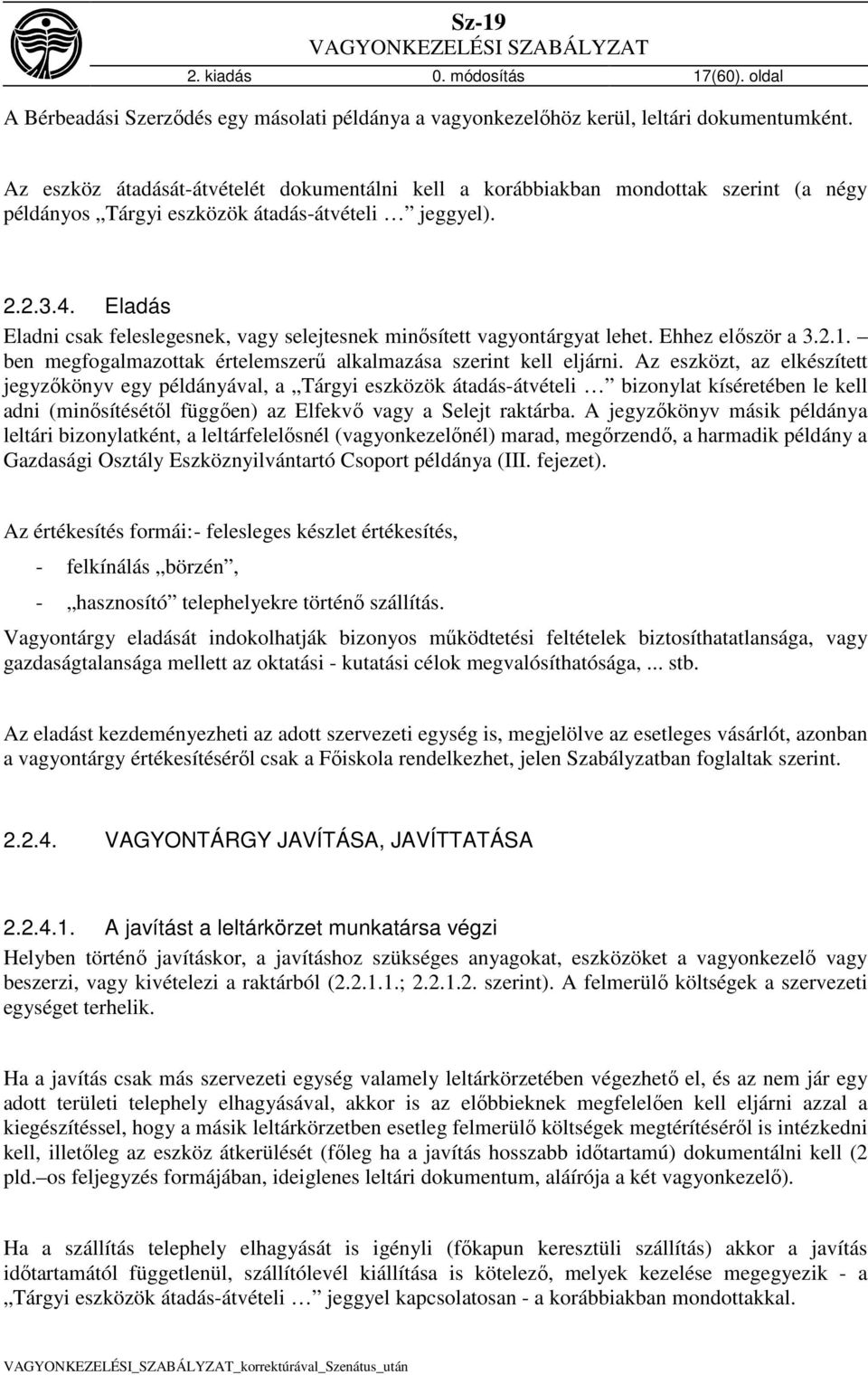 Eladás Eladni csak feleslegesnek, vagy selejtesnek minősített vagyontárgyat lehet. Ehhez először a 3.2.1. ben megfogalmazottak értelemszerű alkalmazása szerint kell eljárni.