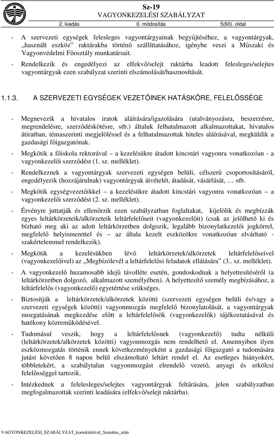 munkatársait. - Rendelkezik és engedélyezi az elfekvő/selejt raktárba leadott felesleges/selejtes vagyontárgyak ezen szabályzat szerinti elszámolását/hasznosítását. 1.1.3.