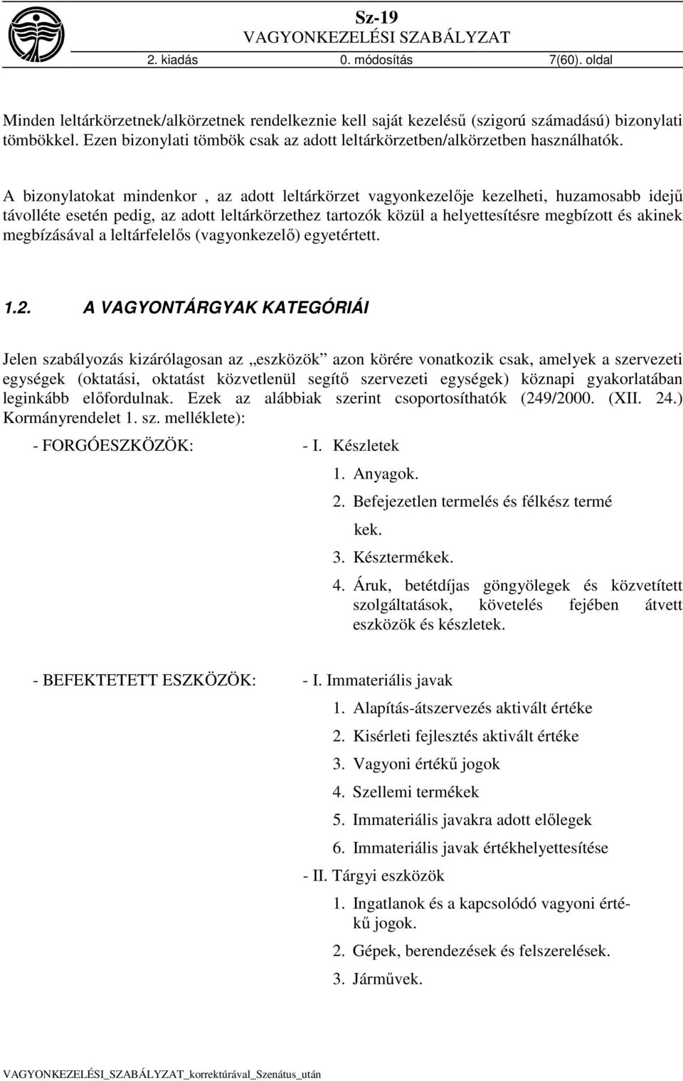 A bizonylatokat mindenkor, az adott leltárkörzet vagyonkezelője kezelheti, huzamosabb idejű távolléte esetén pedig, az adott leltárkörzethez tartozók közül a helyettesítésre megbízott és akinek