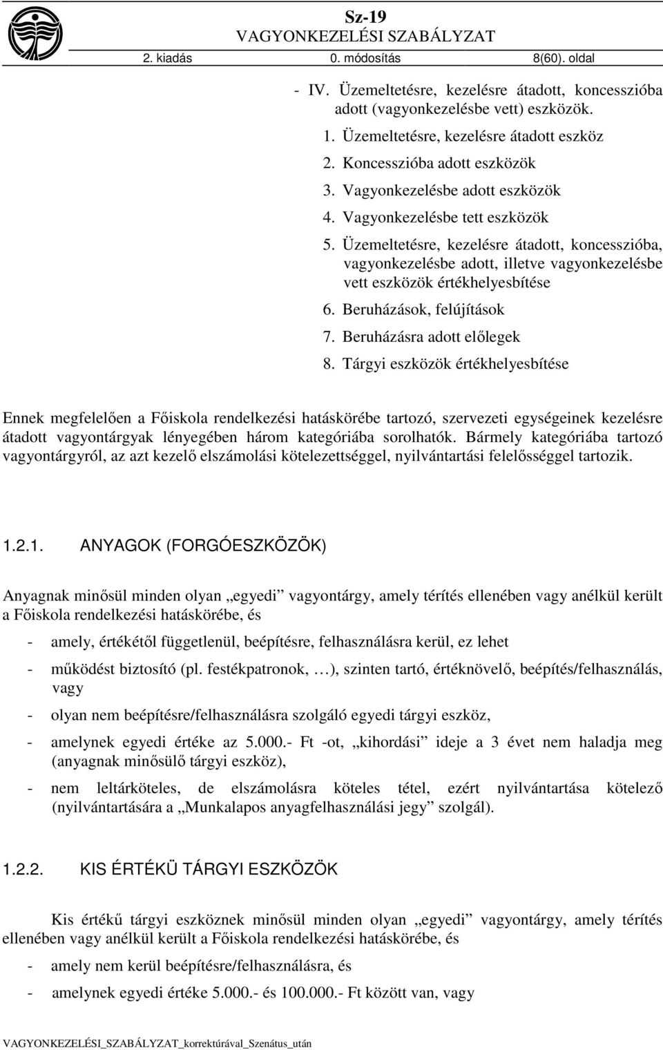 Üzemeltetésre, kezelésre átadott, koncesszióba, vagyonkezelésbe adott, illetve vagyonkezelésbe vett eszközök értékhelyesbítése 6. Beruházások, felújítások 7. Beruházásra adott előlegek 8.