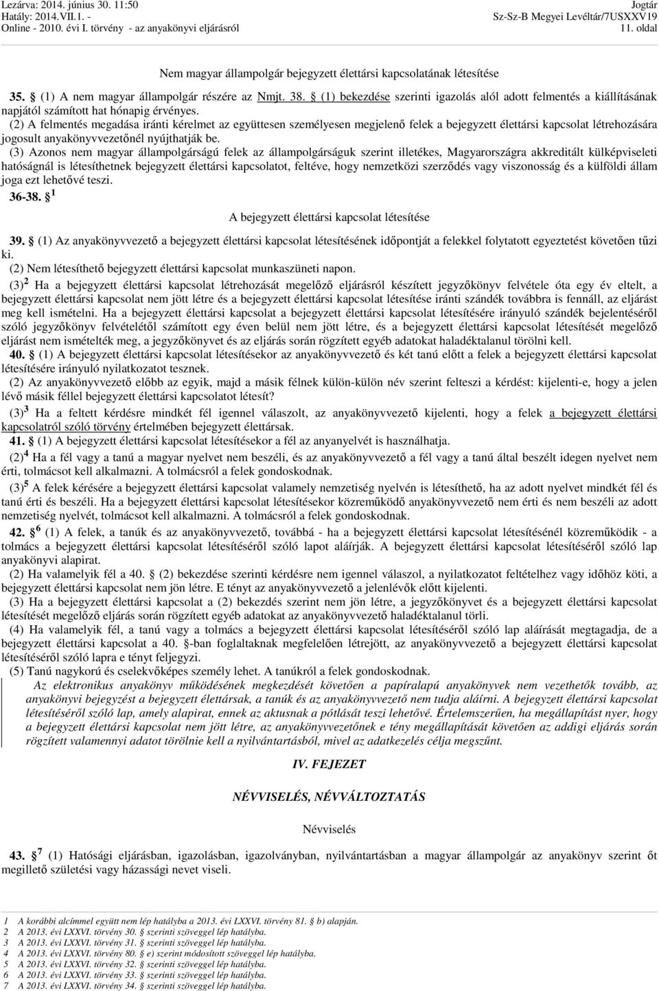 (2) A felmentés megadása iránti kérelmet az együttesen személyesen megjelenı felek a bejegyzett élettársi kapcsolat létrehozására jogosult anyakönyvvezetınél nyújthatják be.