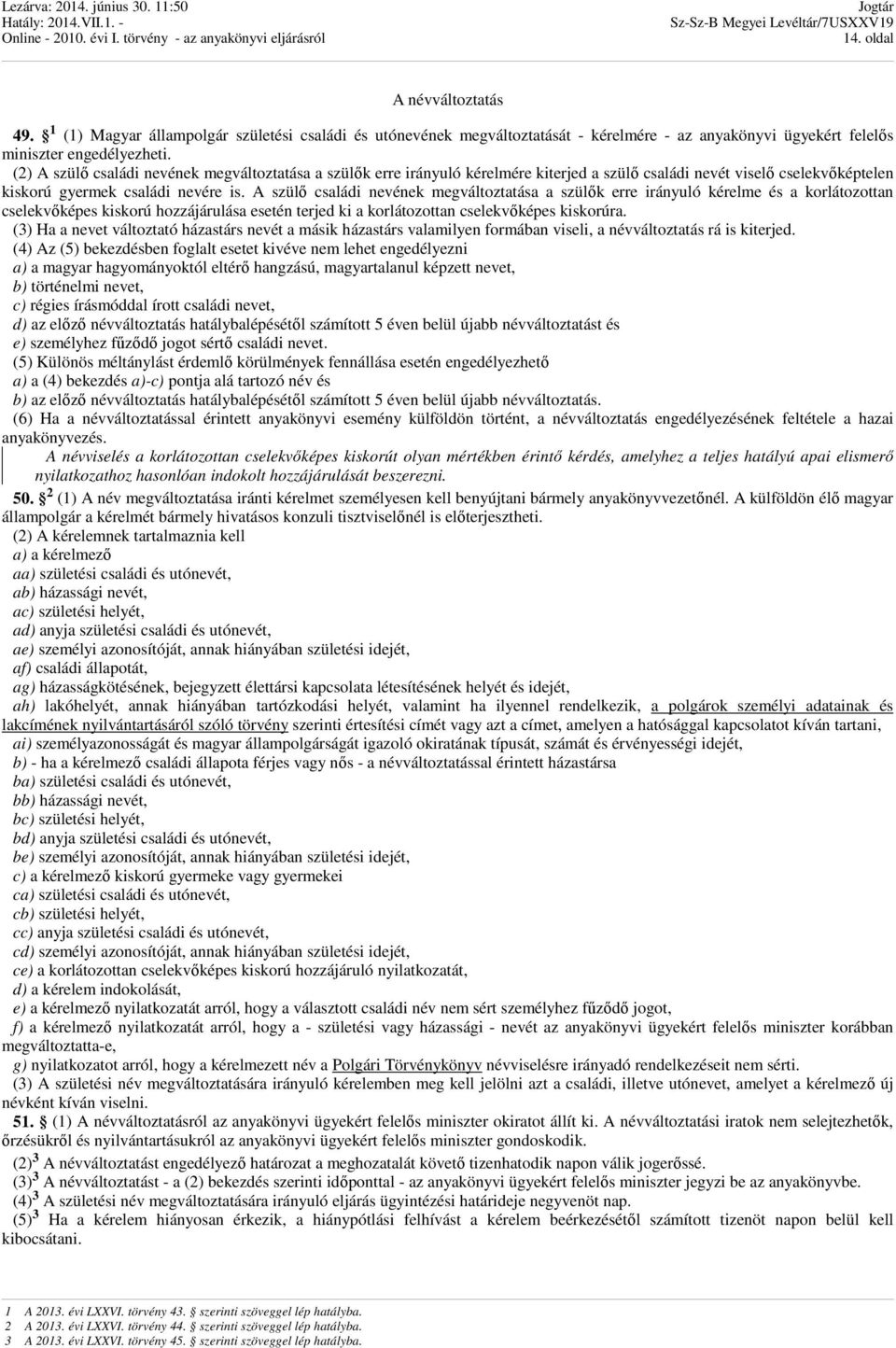 A szülı családi nevének megváltoztatása a szülık erre irányuló kérelme és a korlátozottan cselekvıképes kiskorú hozzájárulása esetén terjed ki a korlátozottan cselekvıképes kiskorúra.