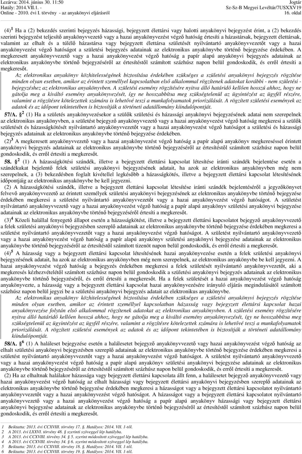 hazai anyakönyvezést végzı hatóságot a születési bejegyzés adatainak az elektronikus anyakönyvbe történı bejegyzése érdekében.