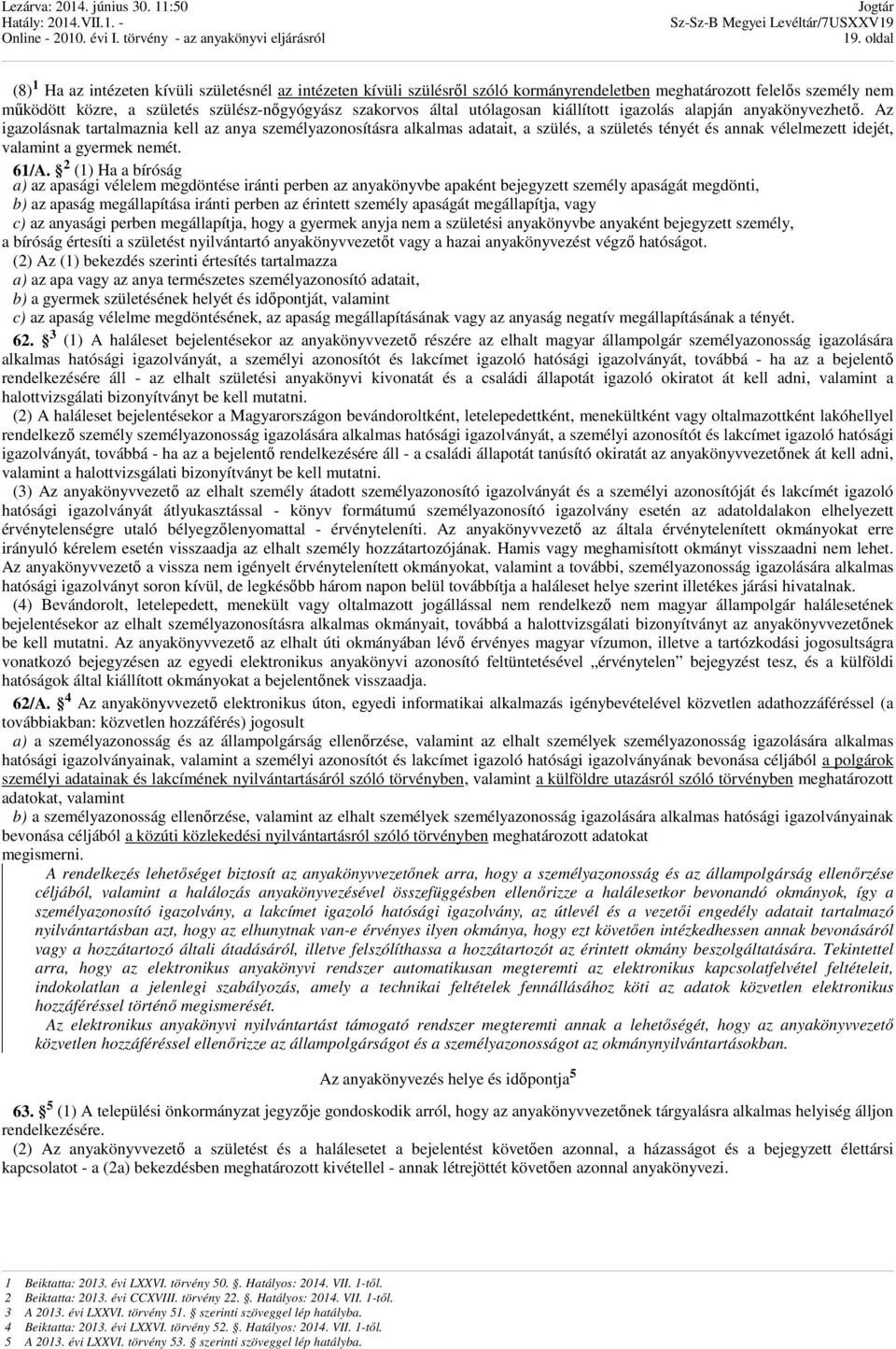 Az igazolásnak tartalmaznia kell az anya személyazonosításra alkalmas adatait, a szülés, a születés tényét és annak vélelmezett idejét, valamint a gyermek nemét. 61/A.