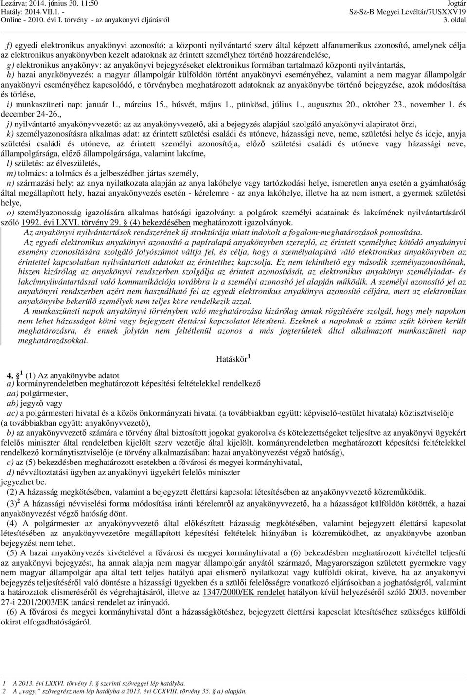 külföldön történt anyakönyvi eseményéhez, valamint a nem magyar állampolgár anyakönyvi eseményéhez kapcsolódó, e törvényben meghatározott adatoknak az anyakönyvbe történı bejegyzése, azok módosítása