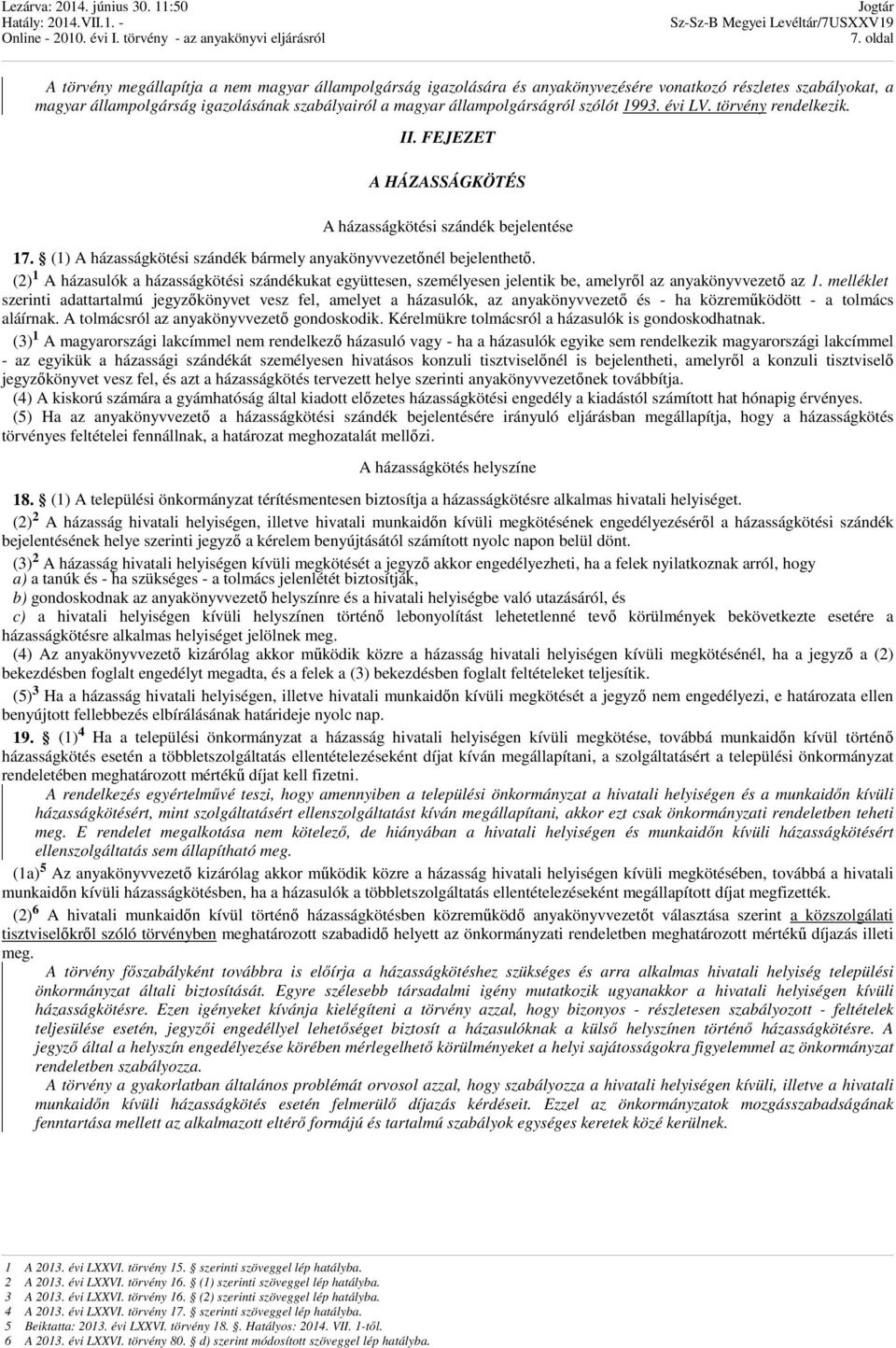 (2) 1 A házasulók a házasságkötési szándékukat együttesen, személyesen jelentik be, amelyrıl az anyakönyvvezetı az 1.