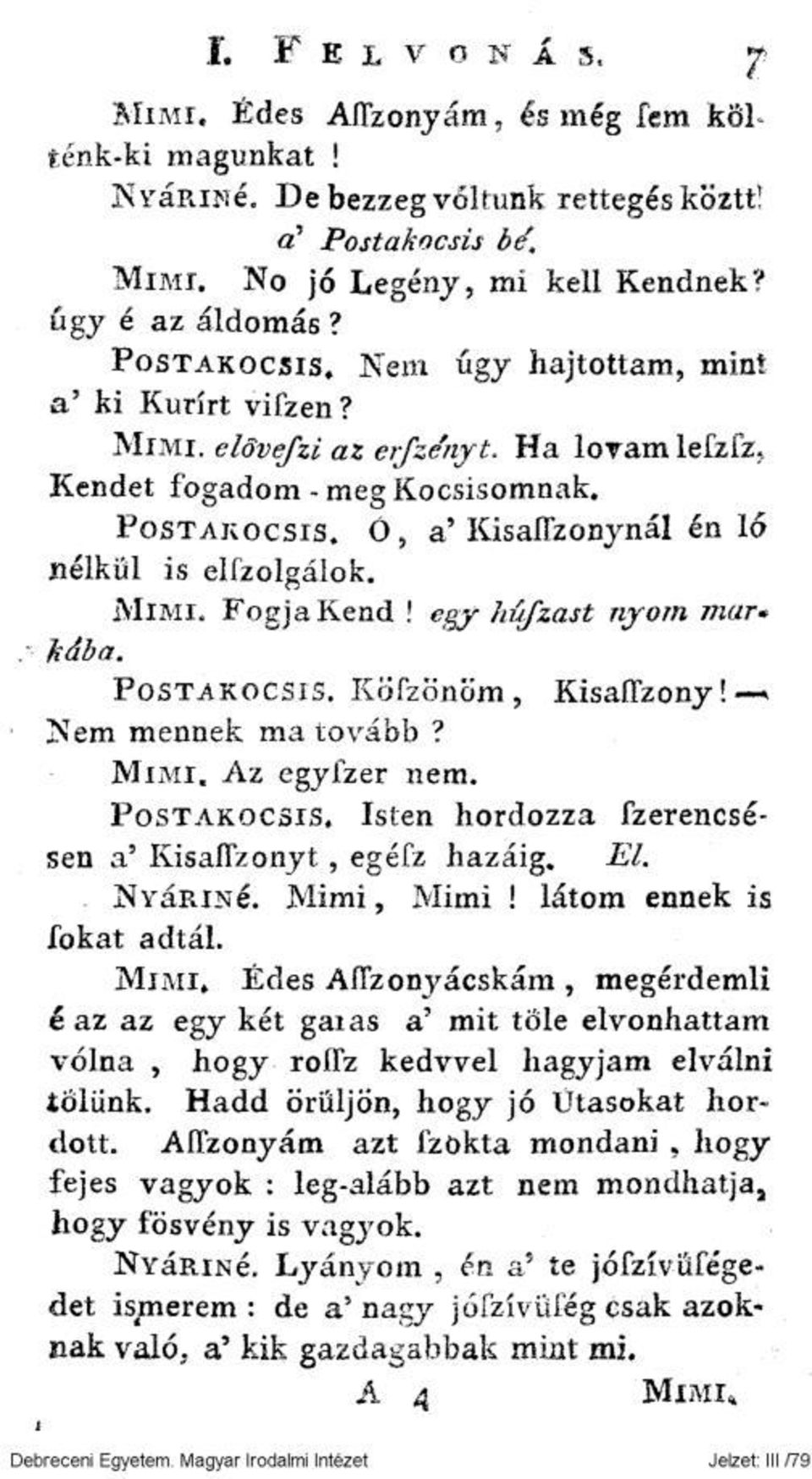 MIMI. Fogja Kend! egy húfzast nyom mar» Jiába. POSTAKOCSIS. Eöfzönöm, Kisaffzony! «Nem mennek ma tovább? MIMI. AZ egyfzer nem. POSTAKOCSIS. Isten hordozza fzerencsésen a' KisaíTzonyt, egéfz hazáig.