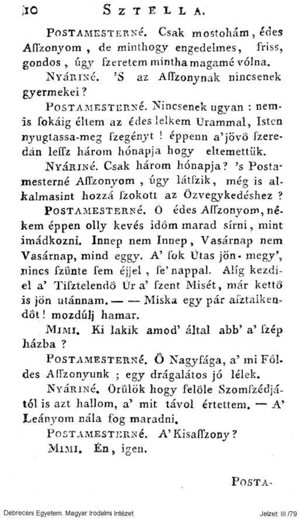 's Postamesterné AÍTzonyom, úgy látfzik, még is alkalmasint hozzá fzokott az Özvegykedéshez? PoSTAMESTERNé. Ó édes AÍTzonyom, nékem éppen olly kevés idom marad sírni, mint imádkozni.